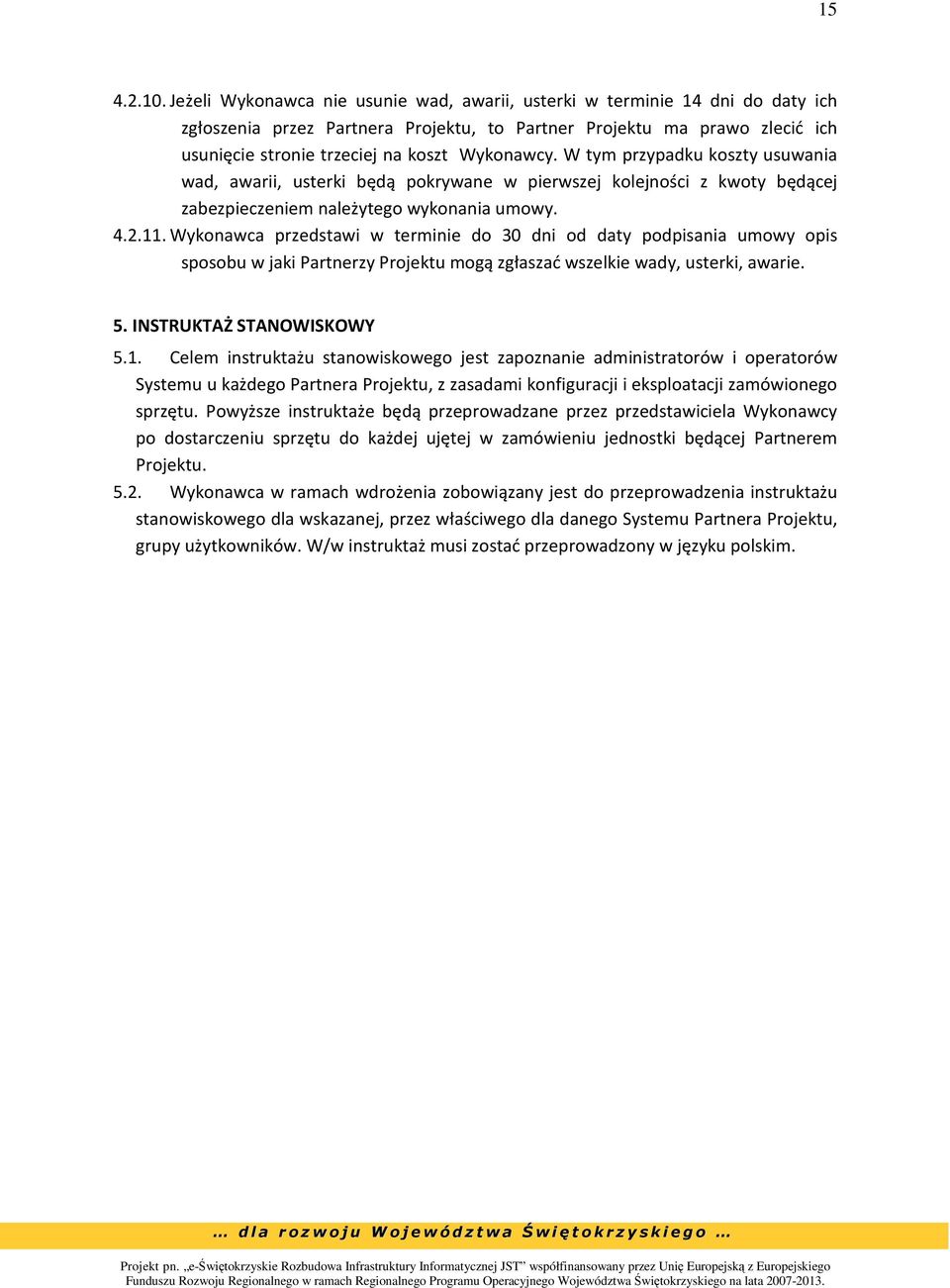 Wykonawcy. W tym przypadku koszty usuwania wad, awarii, usterki będą pokrywane w pierwszej kolejności z kwoty będącej zabezpieczeniem należytego wykonania umowy. 4.2.11.