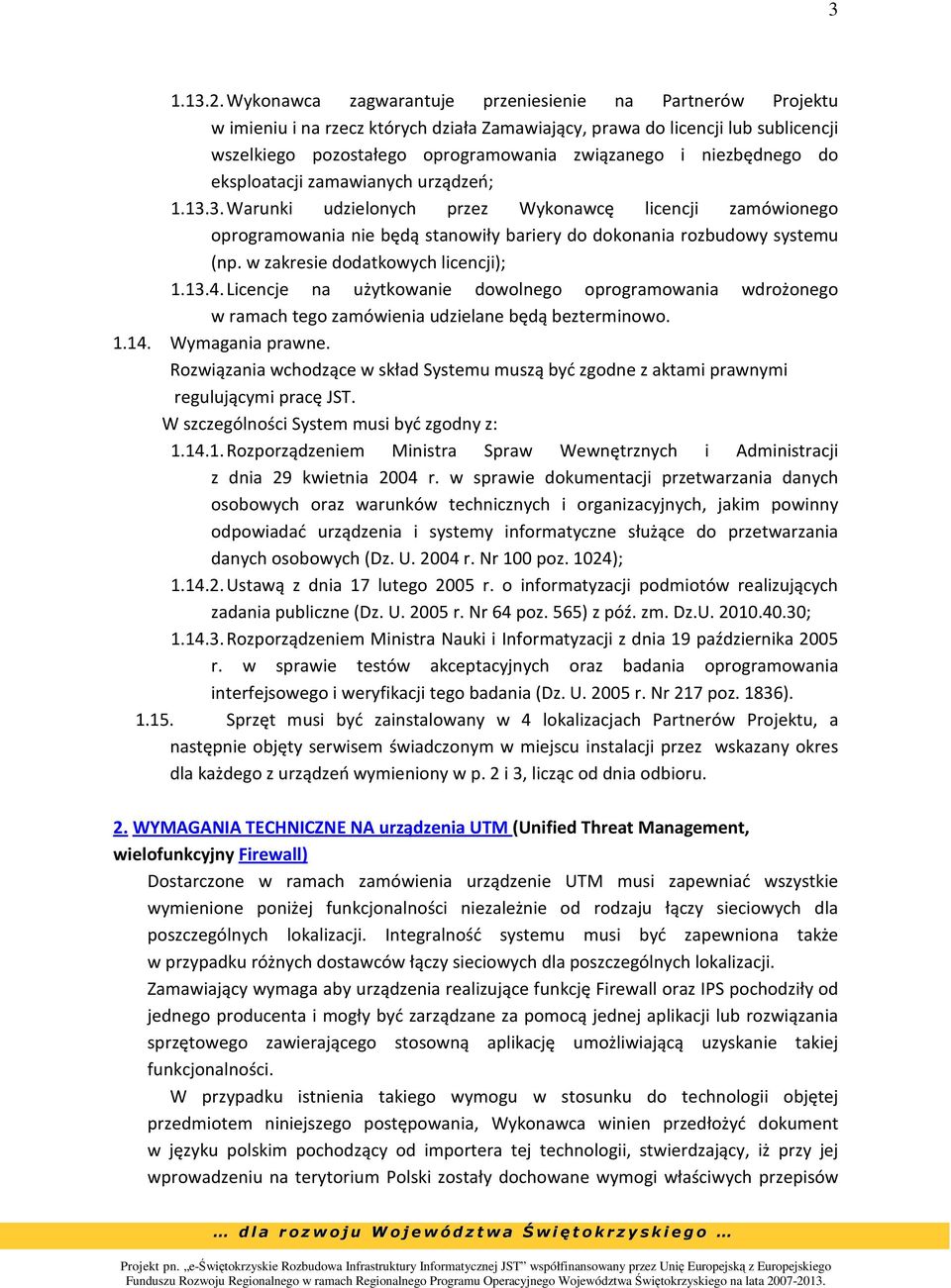 niezbędnego do eksploatacji zamawianych urządzeń; 1.13.3. Warunki udzielonych przez Wykonawcę licencji zamówionego oprogramowania nie będą stanowiły bariery do dokonania rozbudowy systemu (np.