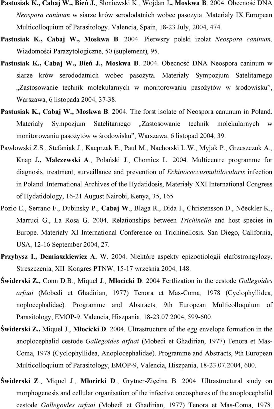 Wiadomości Parazytologiczne, 50 (suplement), 95. Pastusiak K., Cabaj W., Bień J., Moskwa B. 2004. Obecność DNA Neospora caninum w siarze krów serododatnich wobec pasożyta.