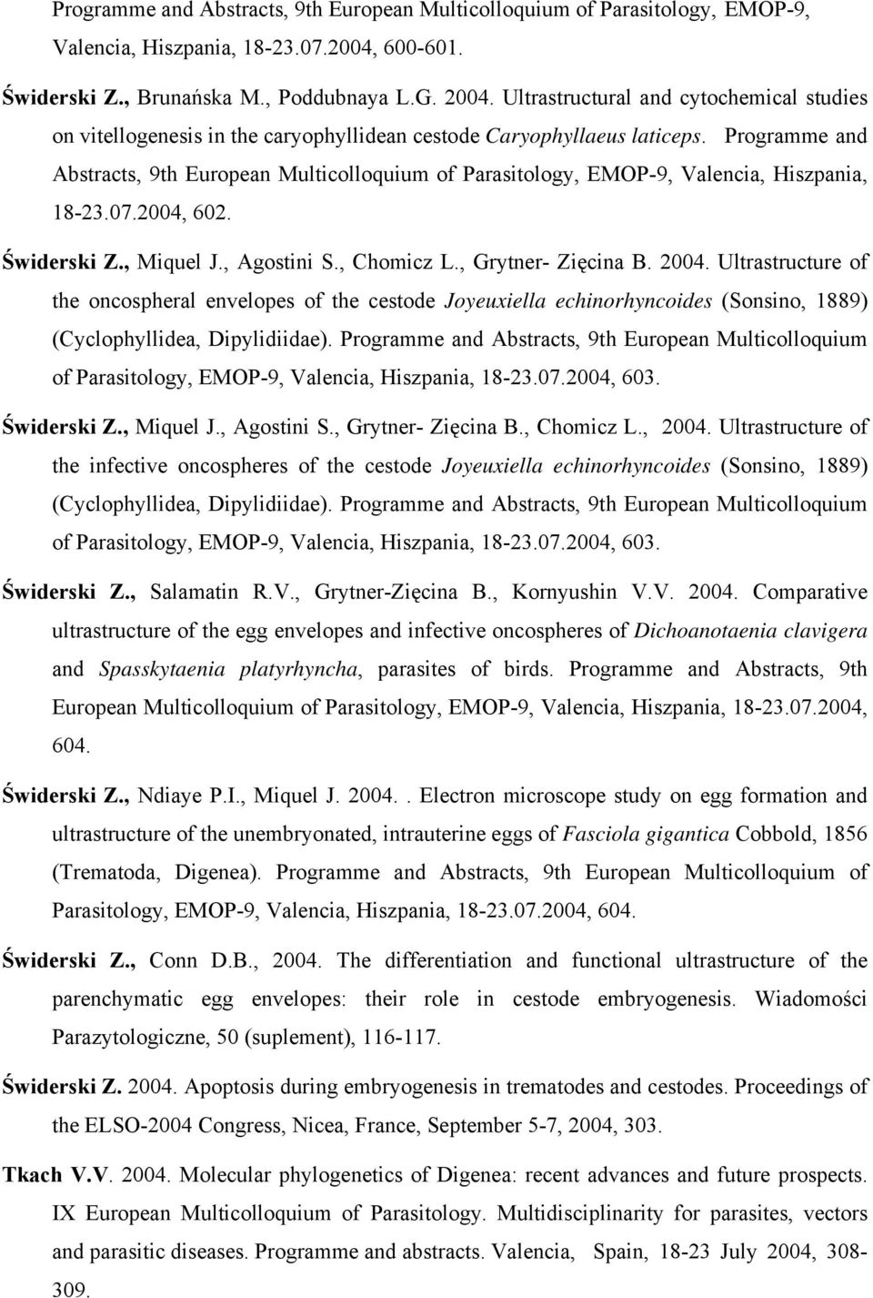 Programme and Abstracts, 9th European Multicolloquium of Parasitology, EMOP-9, Valencia, Hiszpania, 18-23.07.2004, 602. Świderski Z., Miquel J., Agostini S., Chomicz L., Grytner- Zięcina B. 2004.