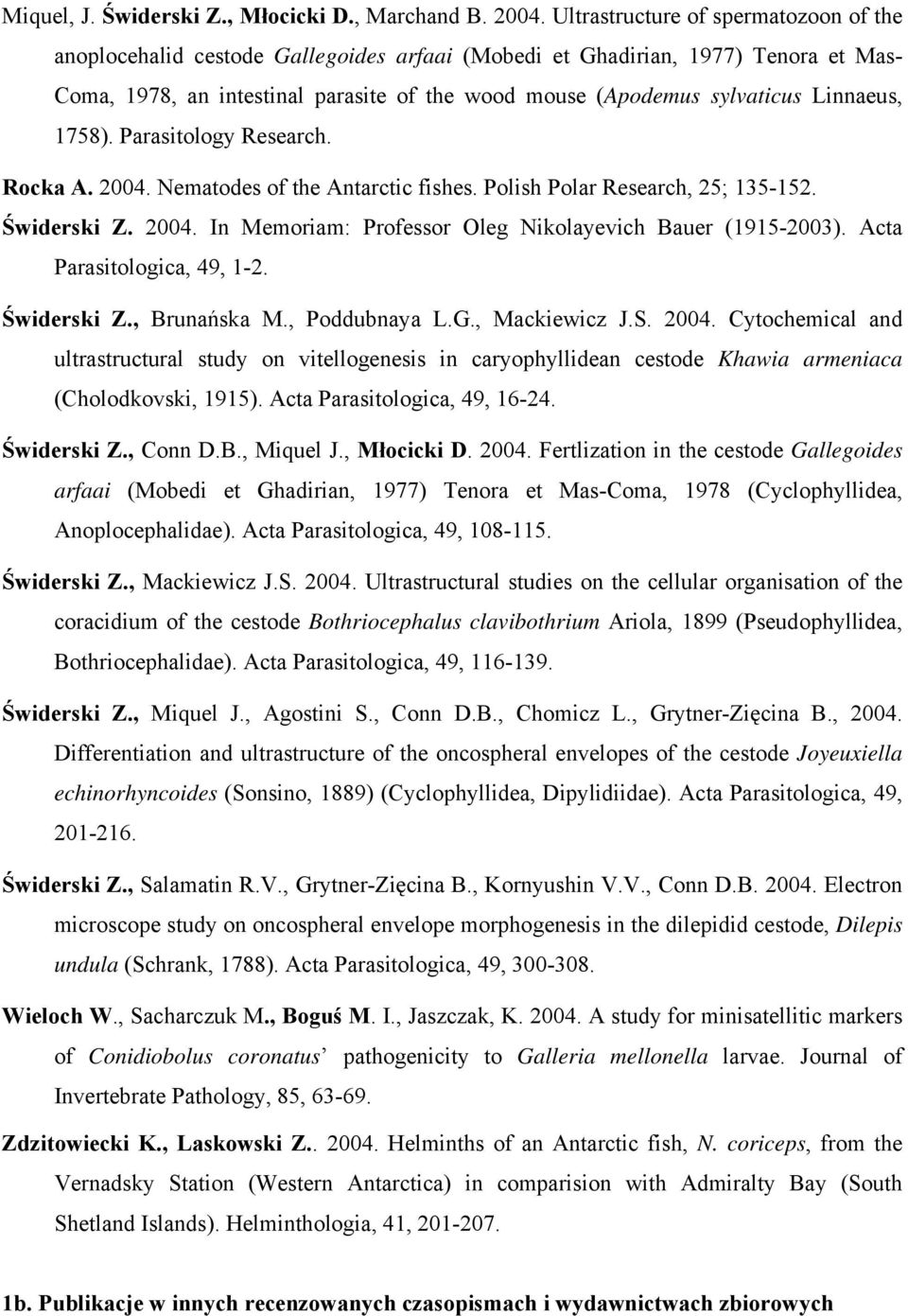 Linnaeus, 1758). Parasitology Research. Rocka A. 2004. Nematodes of the Antarctic fishes. Polish Polar Research, 25; 135-152. Świderski Z. 2004. In Memoriam: Professor Oleg Nikolayevich Bauer (1915-2003).