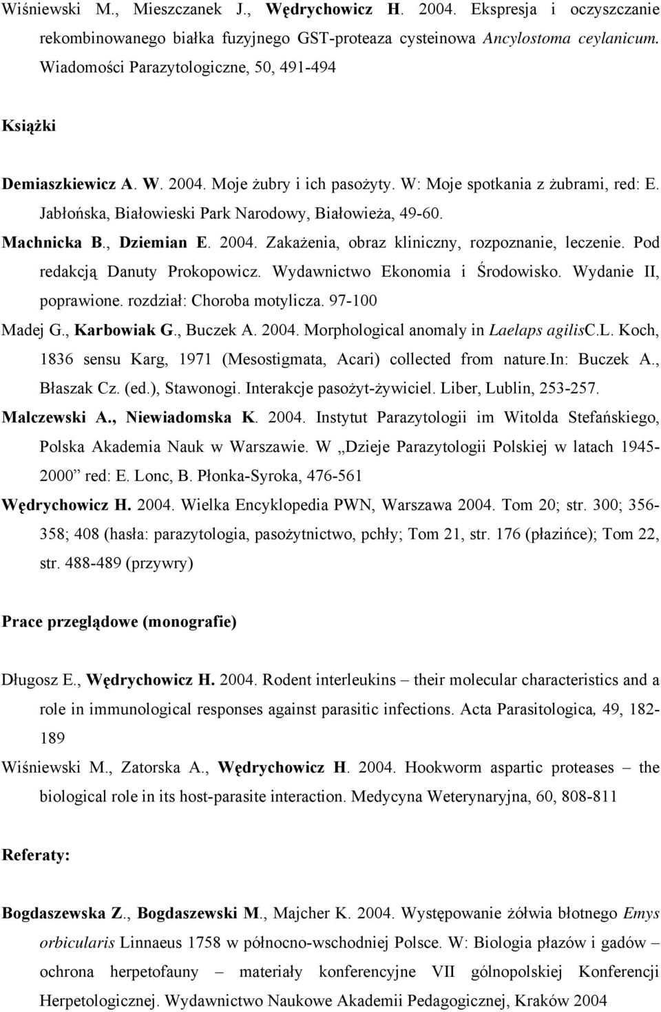 Machnicka B., Dziemian E. 2004. Zakażenia, obraz kliniczny, rozpoznanie, leczenie. Pod redakcją Danuty Prokopowicz. Wydawnictwo Ekonomia i Środowisko. Wydanie II, poprawione.