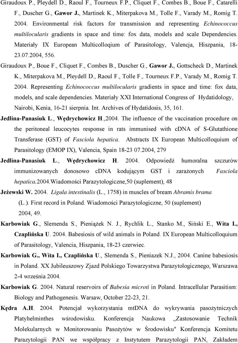 Materiały IX European Multicolloqium of Parasitology, Valencja, Hiszpania, 18-23.07.2004, 556. Giraudoux P., Boue F., Cliquet F., Combes B., Duscher G., Gawor J., Gottscheck D., Martinek K.