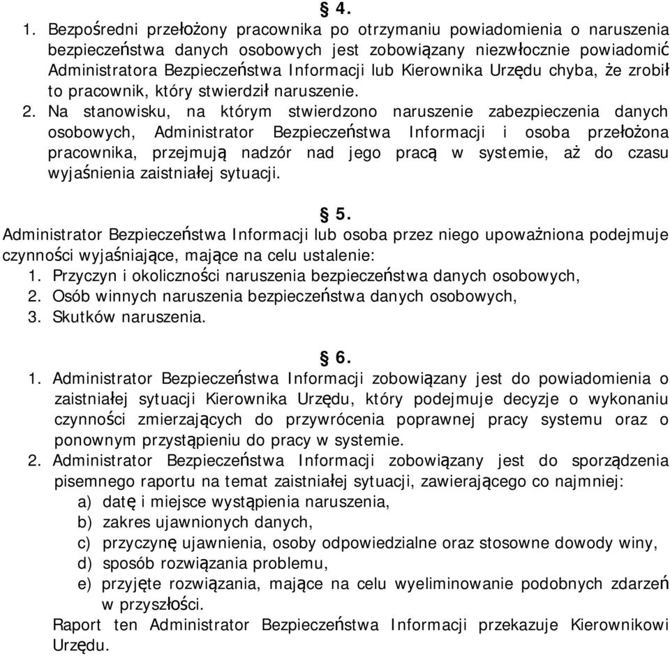 Na stanowisku, na którym stwierdzono naruszenie zabezpieczenia danych osobowych, Administrator Bezpieczeństwa Informacji i osoba przełożona pracownika, przejmują nadzór nad jego pracą w systemie, aż