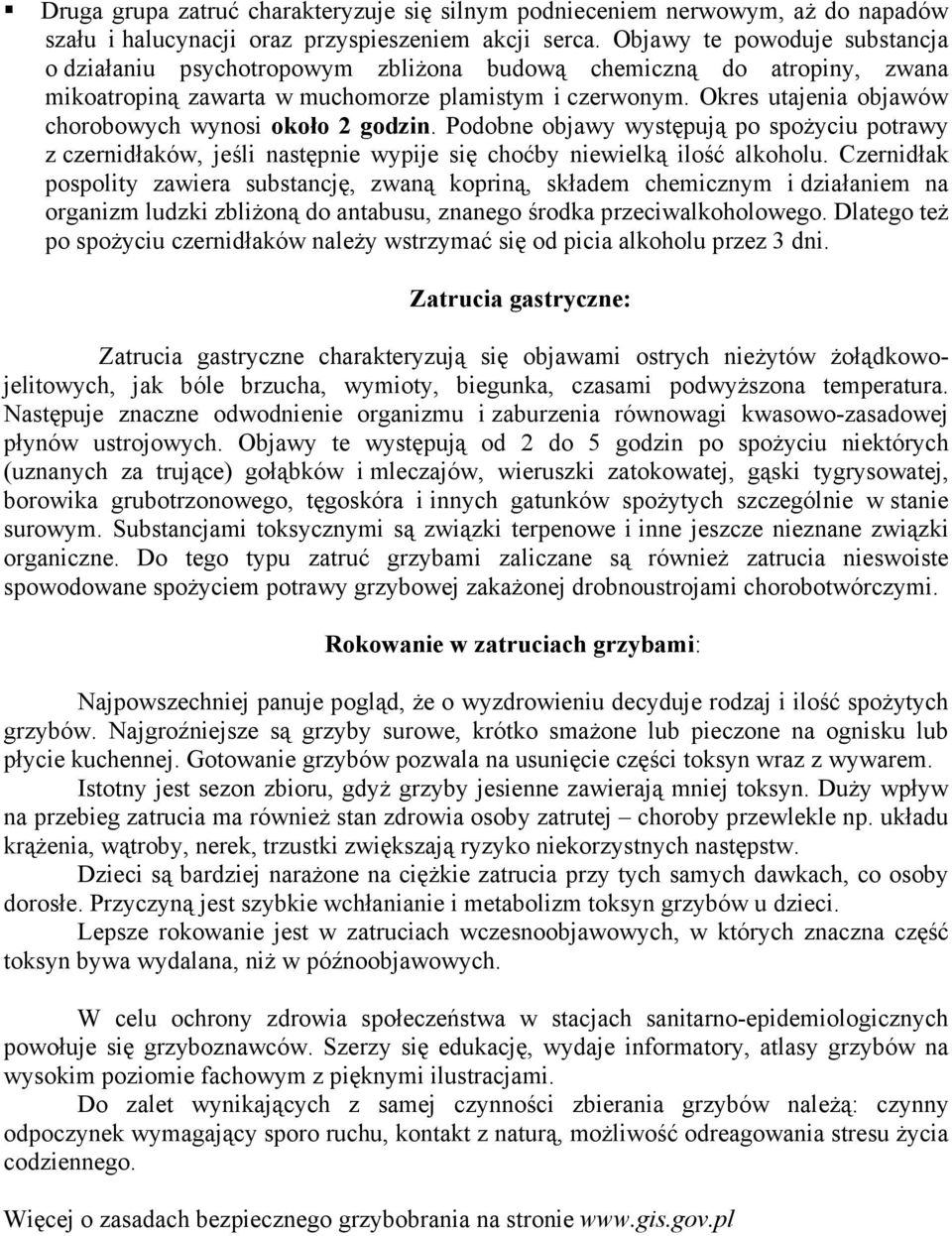 Okres utajenia objawów chorobowych wynosi około 2 godzin. Podobne objawy występują po spoŝyciu potrawy z czernidłaków, jeśli następnie wypije się choćby niewielką ilość alkoholu.