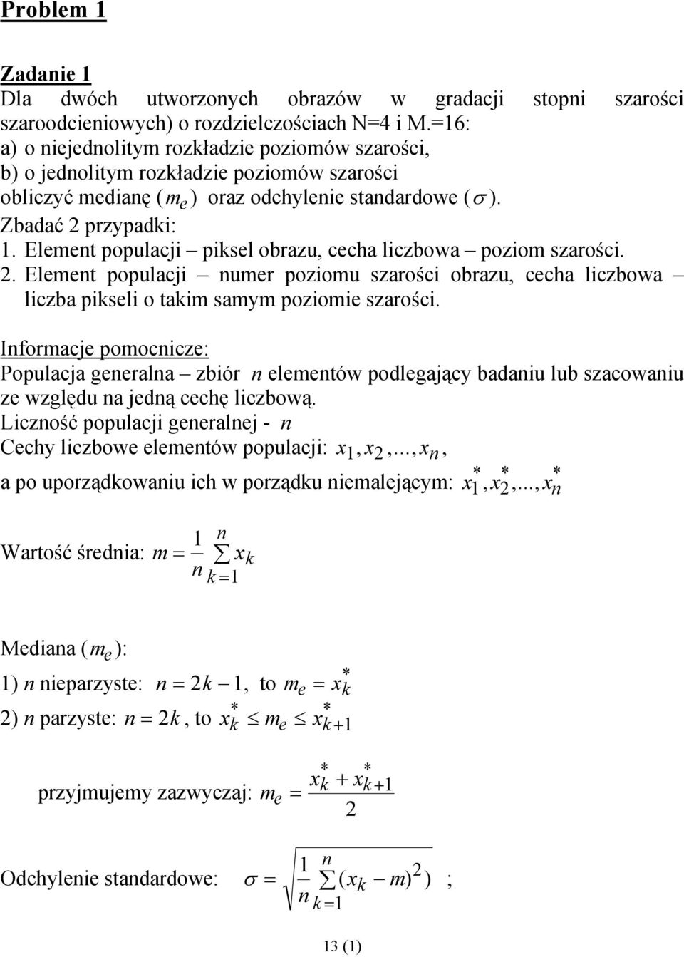 Element populacji piksel obrazu, cecha liczbowa poziom szarości. 2. Element populacji numer poziomu szarości obrazu, cecha liczbowa liczba pikseli o takim samym poziomie szarości.