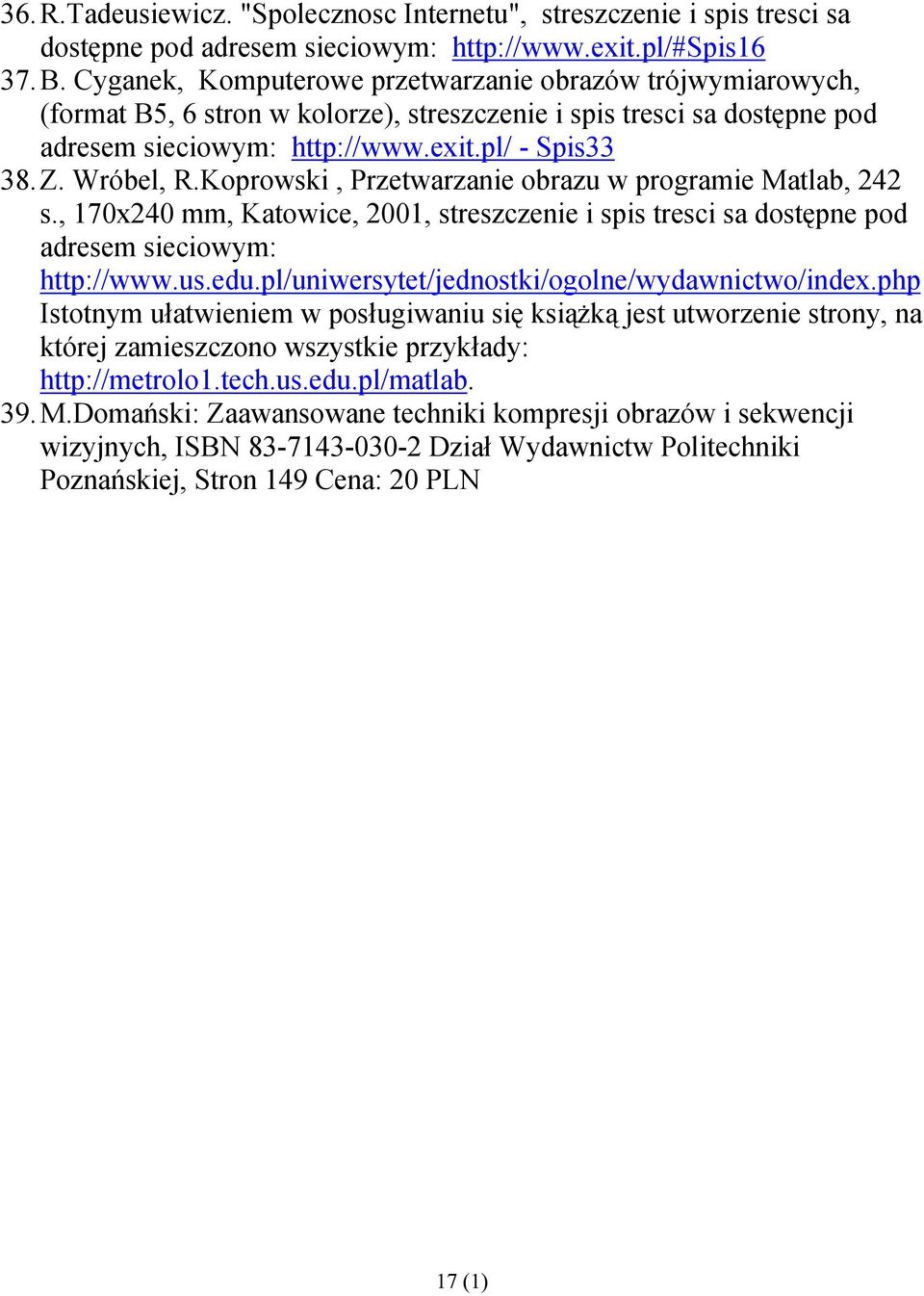 Koprowski, Przetwarzanie obrazu w programie Matlab, 242 s., 170x240 mm, Katowice, 2001, streszczenie i spis tresci sa dostępne pod adresem sieciowym: http://www.us.edu.