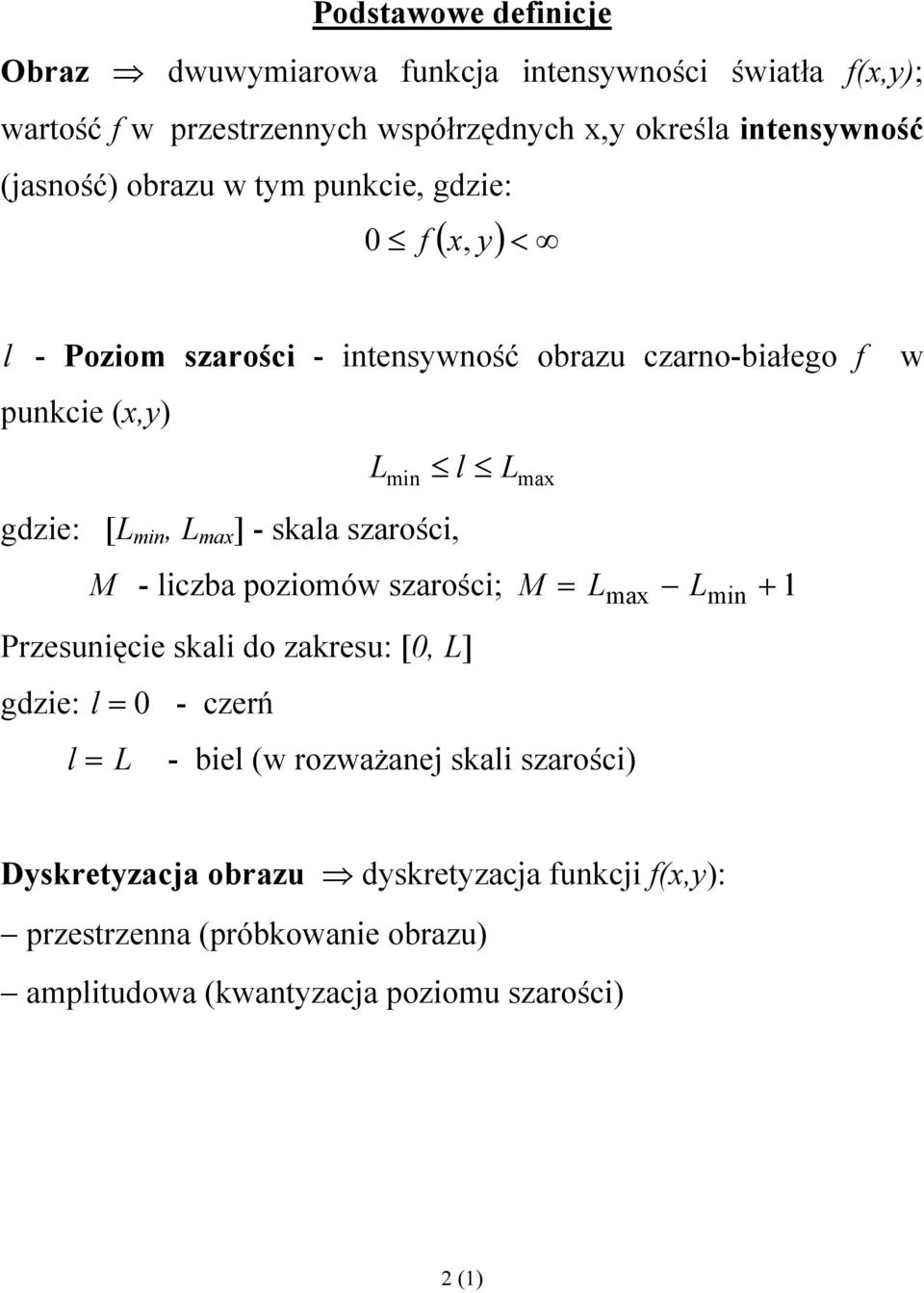 - skala szarości, min L max M - liczba poziomów szarości; M = Lmax Lmin + 1 Przesunięcie skali do zakresu: [0, L] gdzie: l = 0 - czerń l = L - biel (w