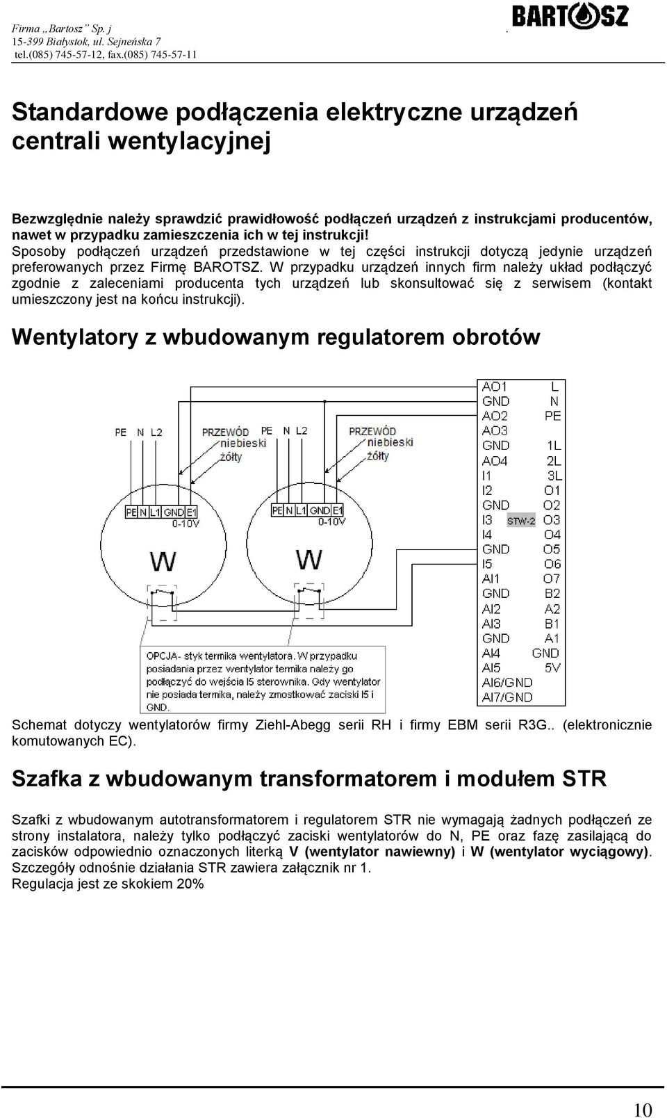 W przypadku urządzeń innych firm należy układ podłączyć zgodnie z zaleceniami producenta tych urządzeń lub skonsultować się z serwisem (kontakt umieszczony jest na końcu instrukcji).