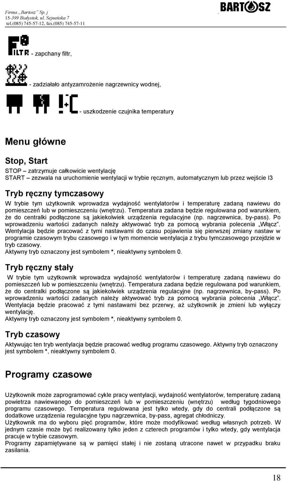 pomieszczeniu (wnętrzu). Temperatura zadana będzie regulowana pod warunkiem, że do centralki podłączone są jakiekolwiek urządzenia regulacyjne (np. nagrzewnica, by-pass).