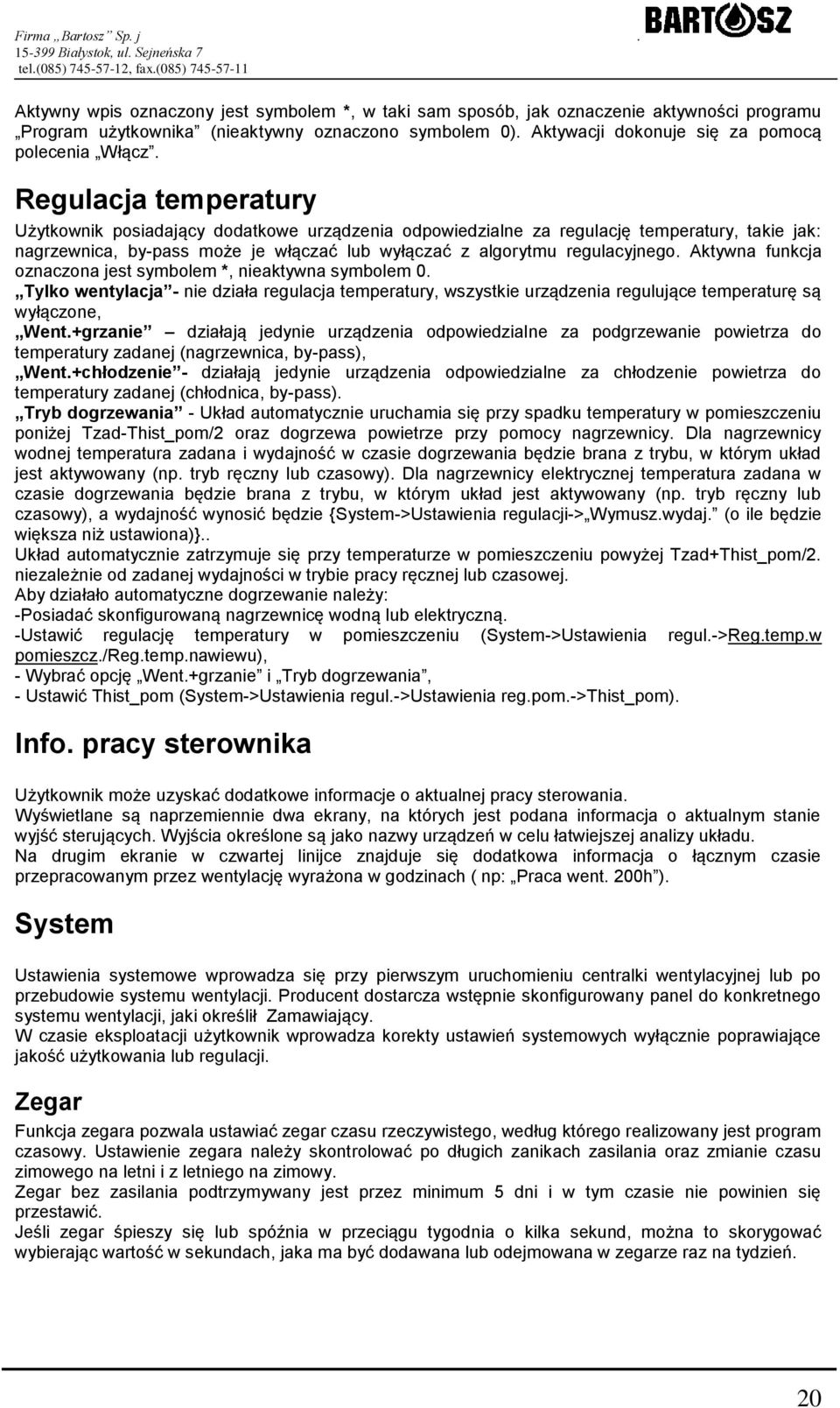 Aktywna funkcja oznaczona jest symbolem *, nieaktywna symbolem 0. Tylko wentylacja - nie działa regulacja temperatury, wszystkie urządzenia regulujące temperaturę są wyłączone, Went.