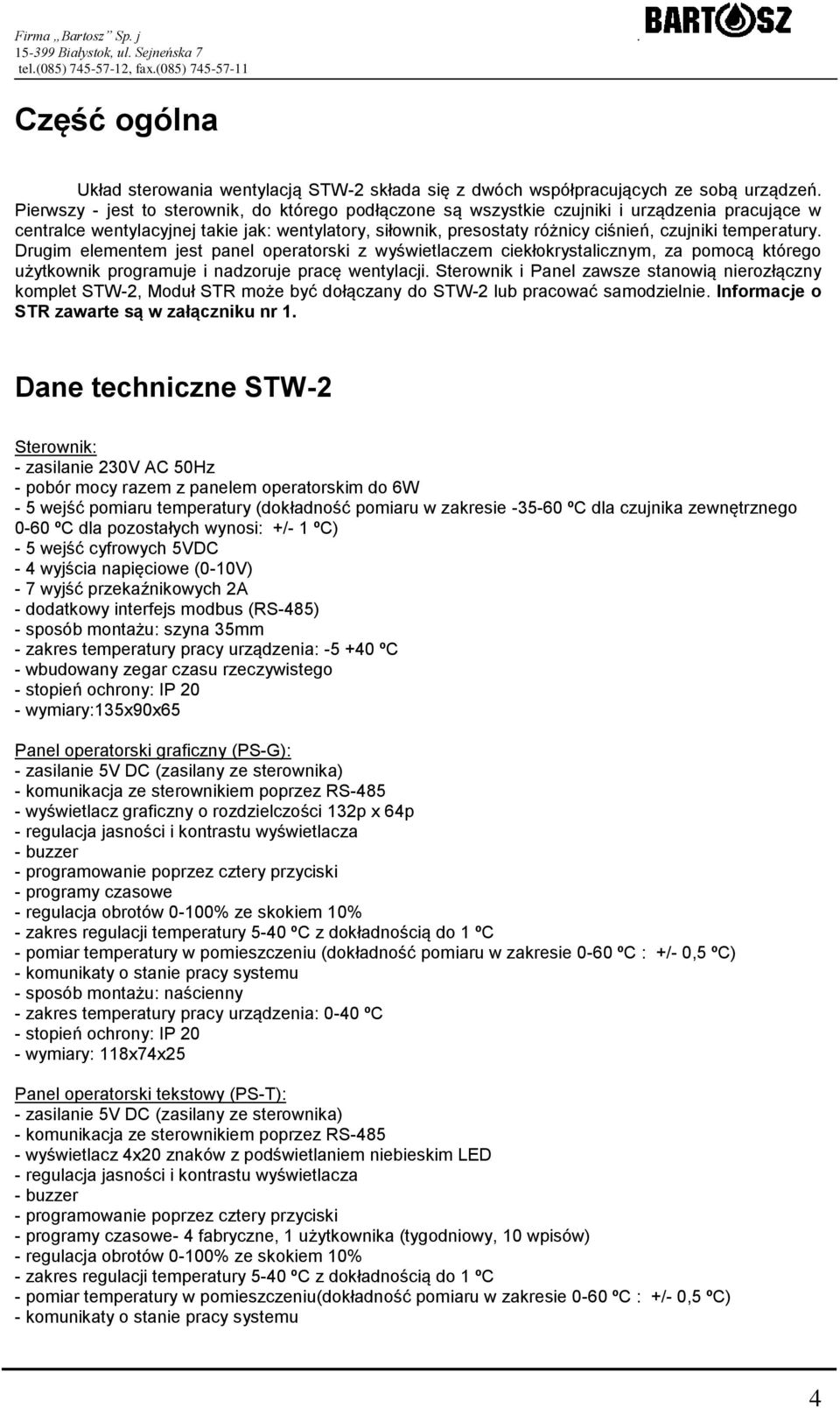 temperatury. Drugim elementem jest panel operatorski z wyświetlaczem ciekłokrystalicznym, za pomocą którego użytkownik programuje i nadzoruje pracę wentylacji.