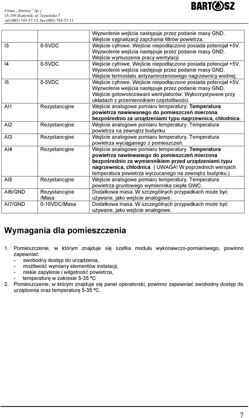 Wyzwolenie wejścia następuje przez podanie masy GND. Wejście termostatu antyzamrożeniowego nagrzewnicy wodnej. I5 0-5VDC Wejście cyfrowe. Wejście niepodłączone posiada potencjał +5V.