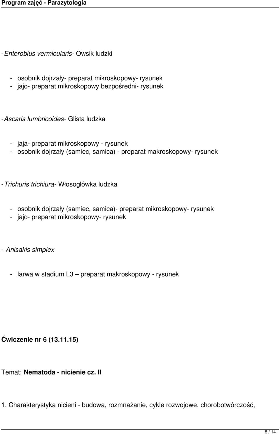- osobnik dojrzały (samiec, samica)- preparat mikroskopowy- rysunek - jajo- preparat mikroskopowy- rysunek - Anisakis simplex - larwa w stadium L3 preparat