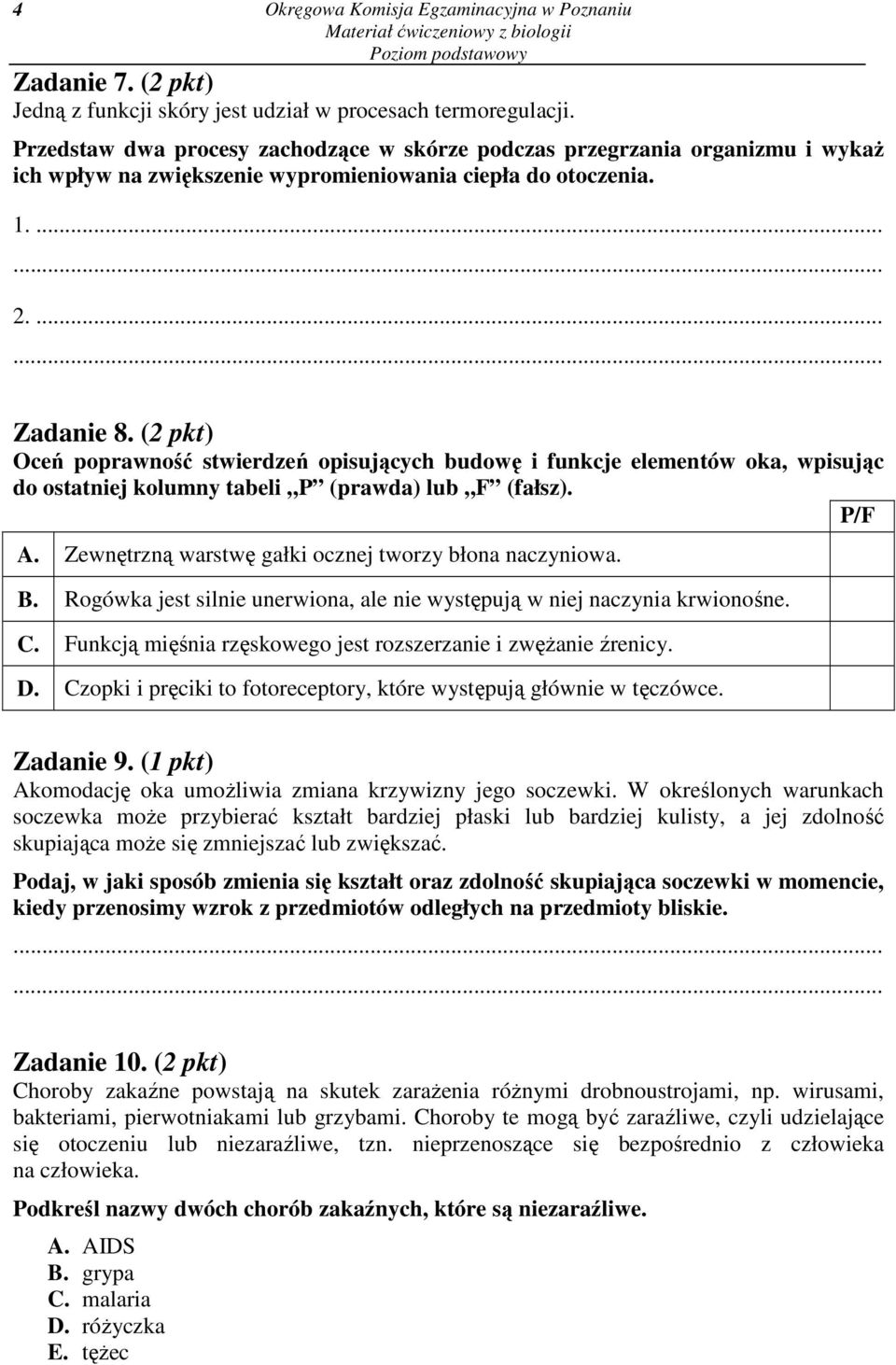 (2 pkt) Oceń poprawność stwierdzeń opisujących budowę i funkcje elementów oka, wpisując do ostatniej kolumny tabeli P (prawda) lub F (fałsz). P/F A.