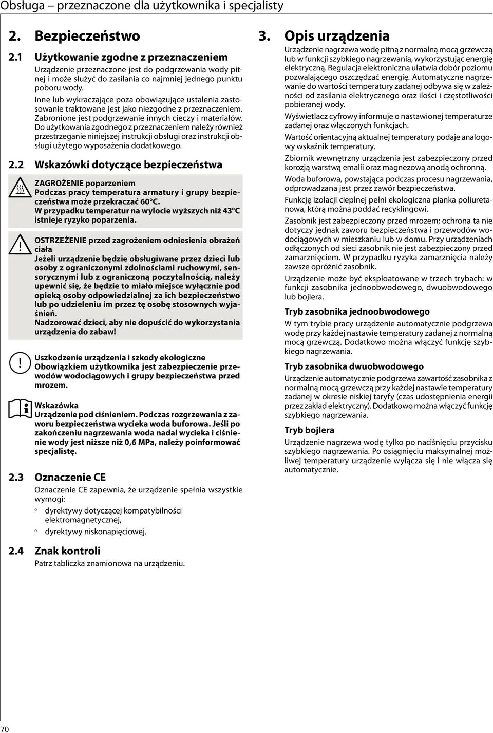 Inne lub wykraczające poza obowiązujące ustalenia zastosowanie traktowane jest jako niezgodne z przeznaczeniem. Zabronione jest podgrzewanie innych cieczy i materiałów.