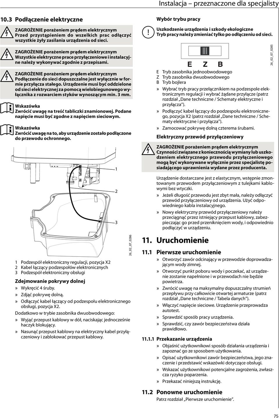 Instalacja przeznaczone dla specjalisty Wybór trybu pracy Uszkodzenie urządzenia i szkody ekologiczne Tryb pracy należy zmieniać tylko po odłączeniu od sieci.