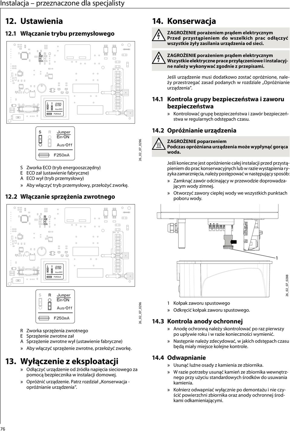 ZAGROŻENIE porażeniem prądem elektrycznym Wszystkie elektryczne prace przyłączeniowe i instalacyjne należy wykonywać zgodnie z przepisami.