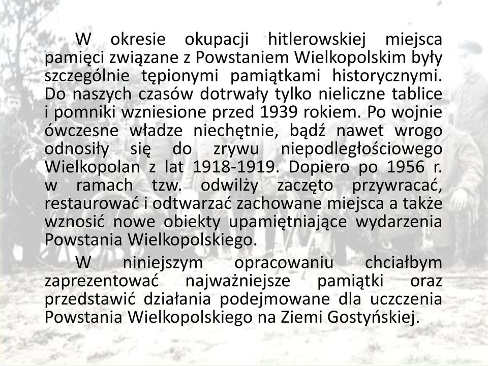 Po wojnie ówczesne władze niechętnie, bądź nawet wrogo odnosiły się do zrywu niepodległościowego Wielkopolan z lat 1918-1919. Dopiero po 1956 r. w ramach tzw.
