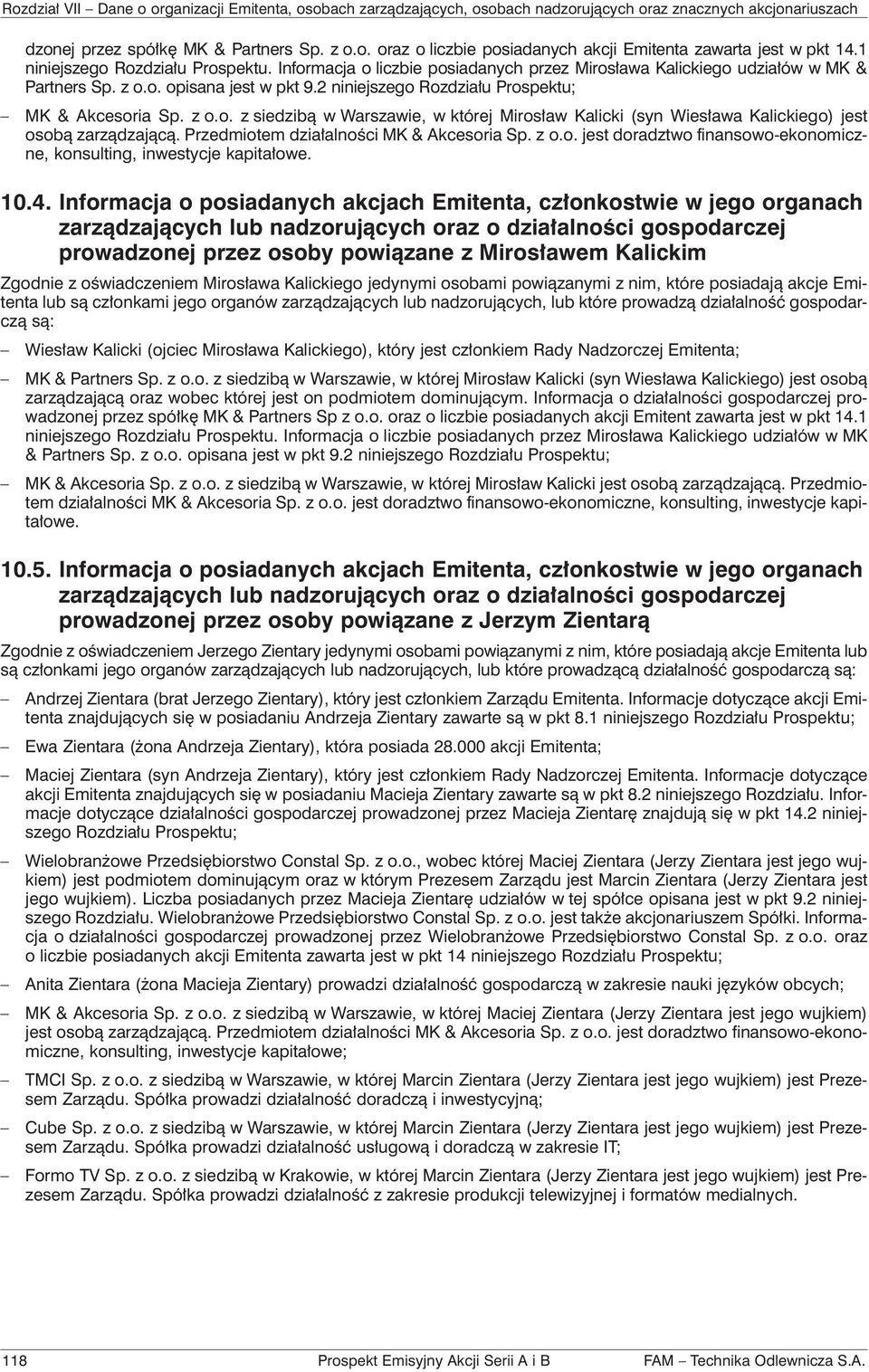 Przedmiotem działalności MK & Akcesoria Sp. z o.o. jest doradztwo finansowo-ekonomiczne, konsulting, inwestycje kapitałowe. 10.4.