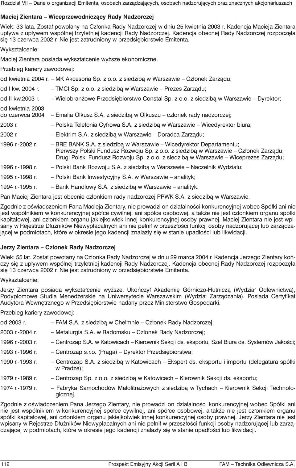 Nie jest zatrudniony w przedsiębiorstwie Emitenta. Wykształcenie: Maciej Zientara posiada wykształcenie wyższe ekonomiczne. Przebieg kariery zawodowej: od kwietnia 2004 r. MK Akcesoria Sp. z o.o. z siedzibą w Warszawie Członek Zarządu; od I kw.
