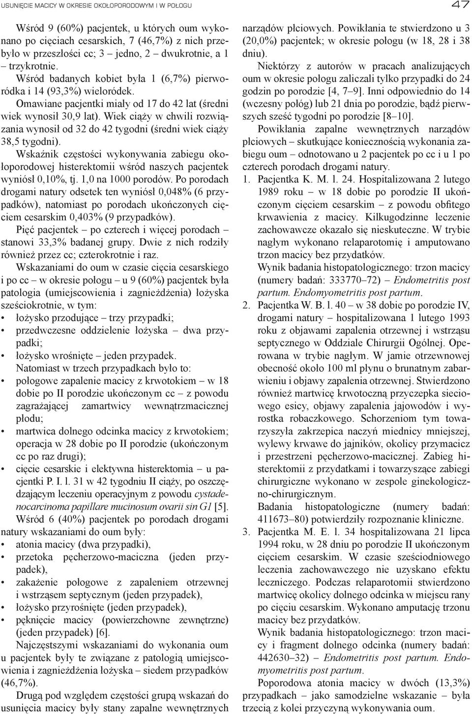 Wiek ciąży w chwili rozwiązania wynosił od 32 do 42 tygodni (średni wiek ciąży 38,5 tygodni).