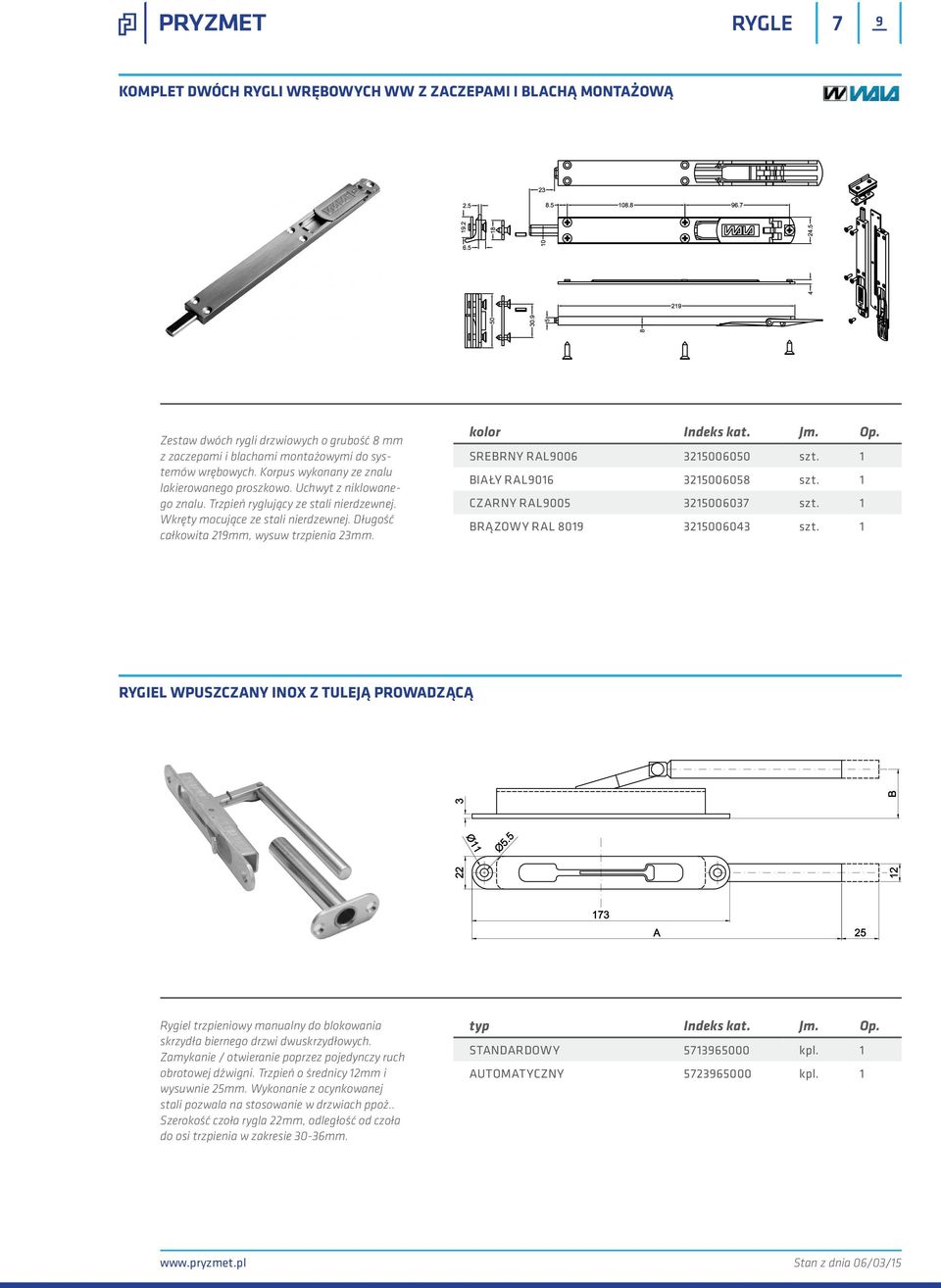 Długość całkowita 219mm, wysuw trzpienia 23mm. SREBRNY RAL9006 3215006050 szt. 1 BIAŁY RAL9016 3215006058 szt. 1 CZARNY RAL9005 3215006037 szt. 1 BRĄZOWY RAL 8019 3215006043 szt.