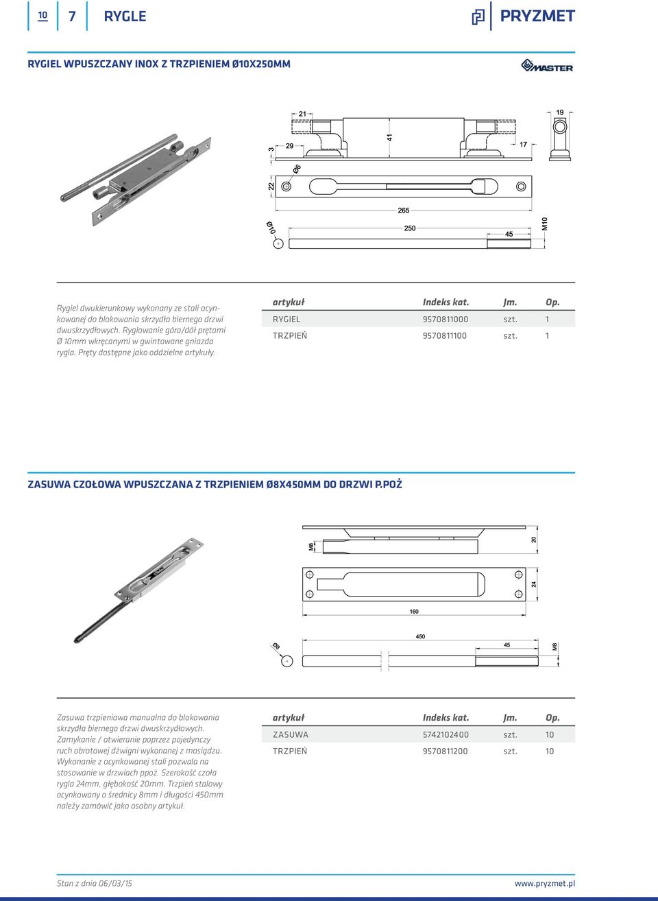 1 ZASUWA CZOŁOWA WPUSZCZANA Z TRZPIENIEM Ø8X450MM DO DRZWI P.POŻ Zasuwa trzpieniowa manualna do blokowania skrzydła biernego drzwi dwuskrzydłowych.