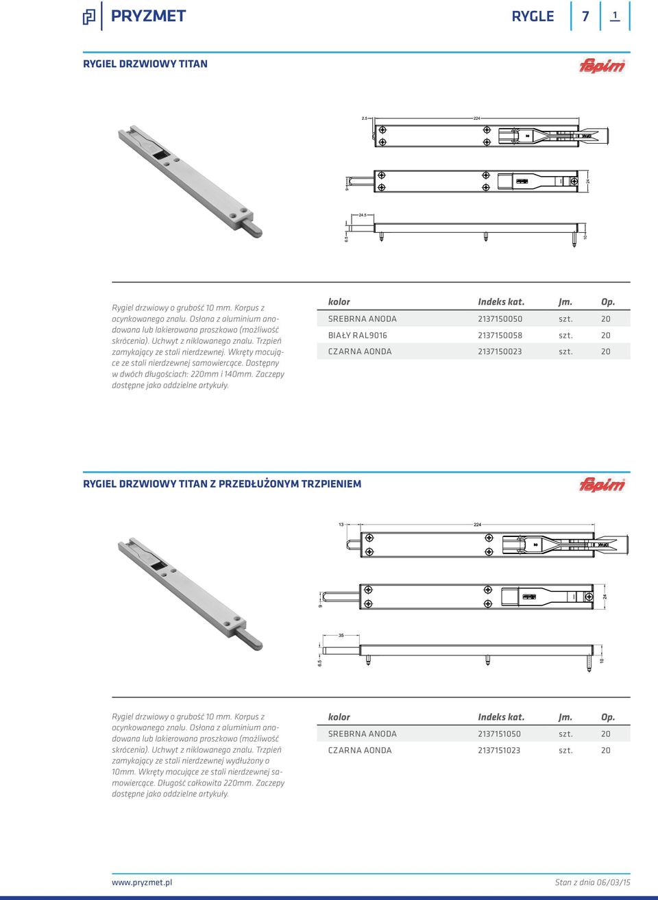SREBRNA ANODA 2137150050 szt. 20 BIAŁY RAL9016 2137150058 szt. 20 CZARNA AONDA 2137150023 szt. 20 RYGIEL DRZWIOWY TITAN Z PRZEDŁUŻONYM TRZPIENIEM Rygiel drzwiowy o grubość 10 mm.