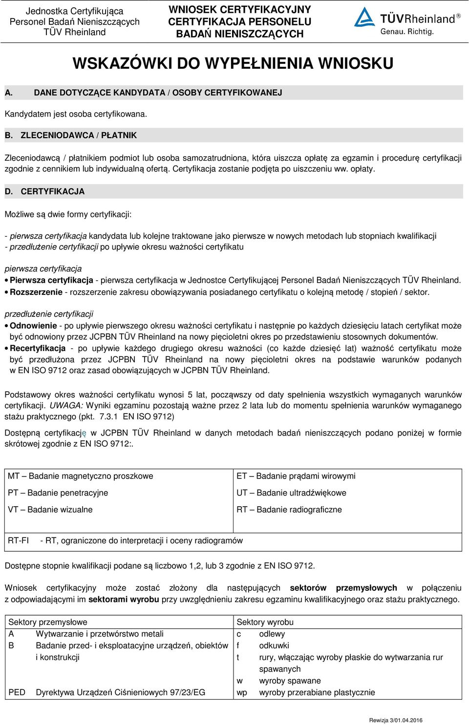 ZLECENIODAWCA / PŁATNIK Zleceniodawcą / płatnikiem podmiot lub osoba samozatrudniona, która uiszcza opłatę za egzamin i procedurę certyfikacji zgodnie z cennikiem lub indywidualną ofertą.