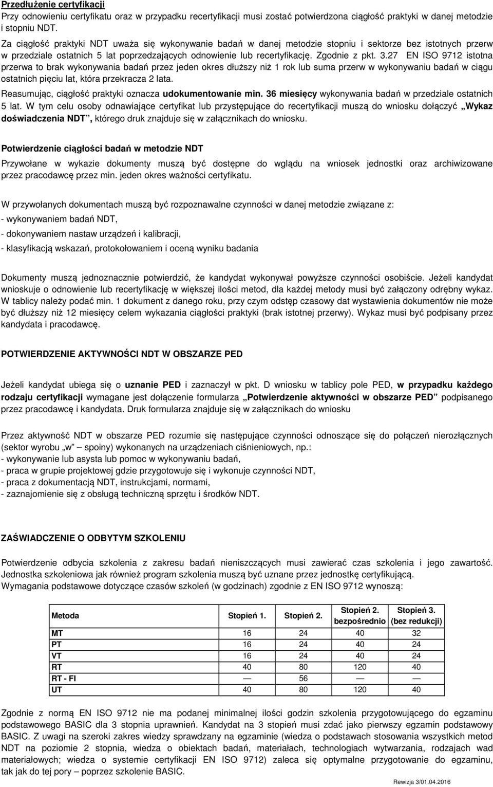 3.27 EN ISO 9712 istotna przerwa to brak wykonywania badań przez jeden okres dłuższy niż 1 rok lub suma przerw w wykonywaniu badań w ciągu ostatnich pięciu lat, która przekracza 2 lata.