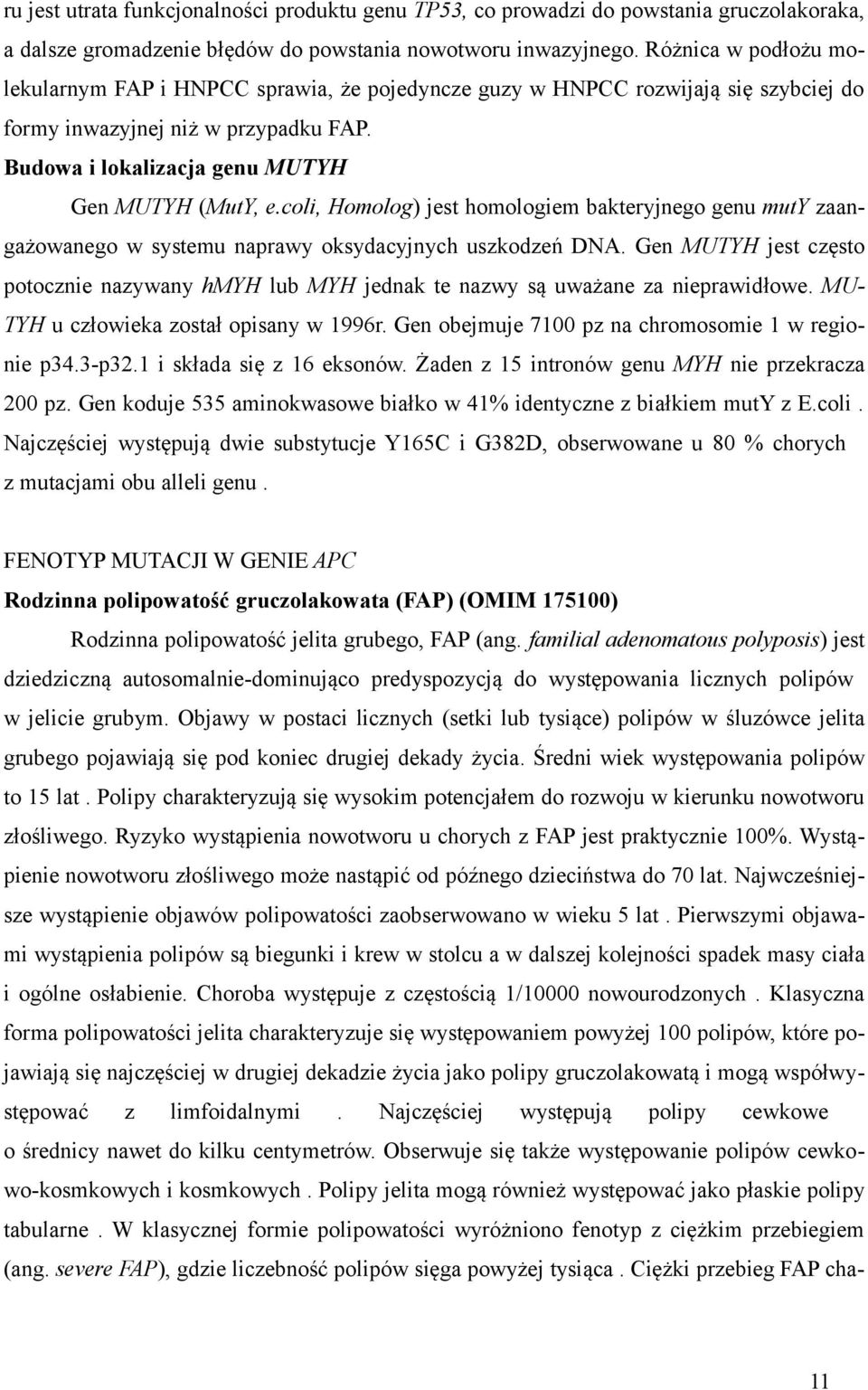 coli, Homolog) jest homologiem bakteryjnego genu muty zaangażowanego w systemu naprawy oksydacyjnych uszkodzeń DNA.