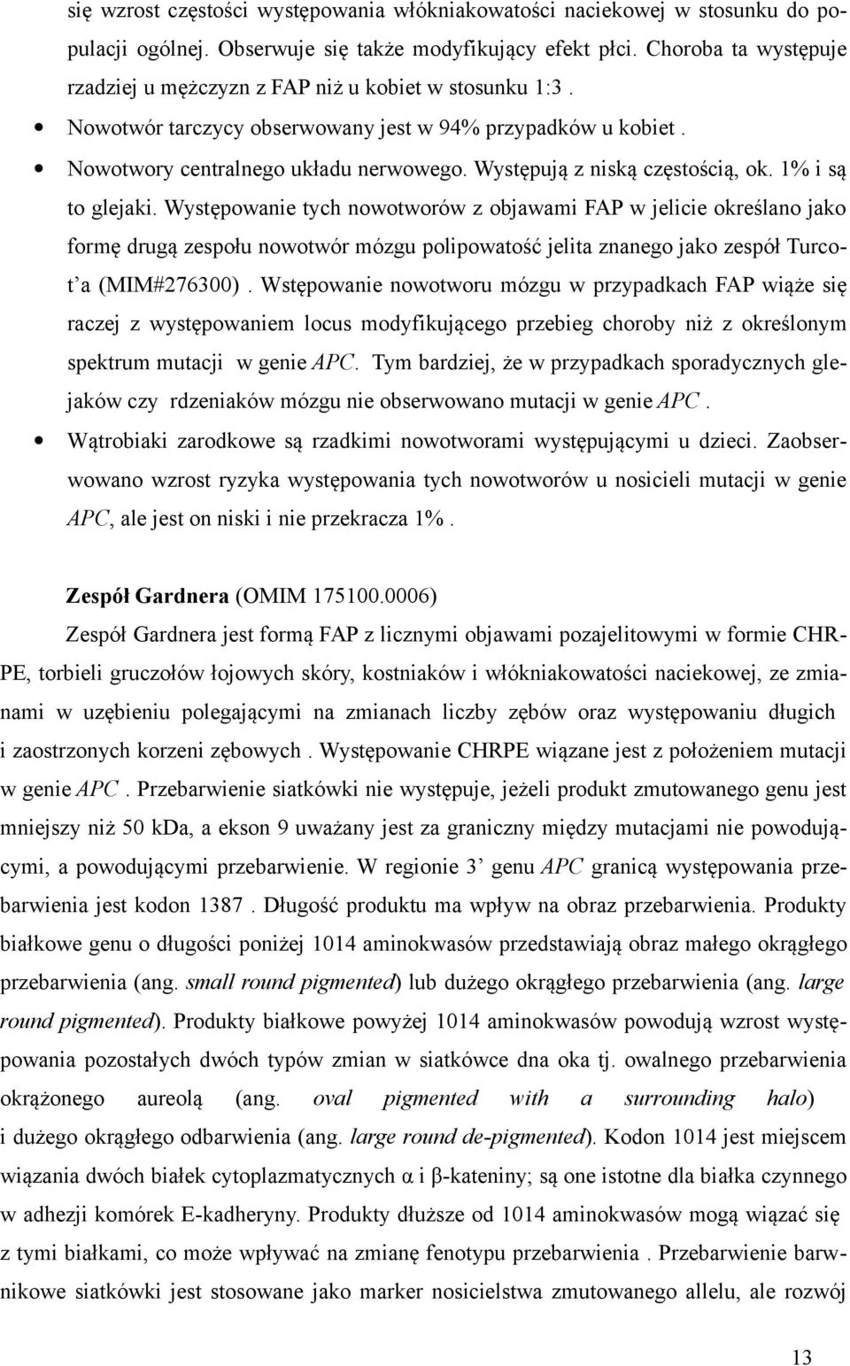 Występują z niską częstością, ok. 1% i są to glejaki.