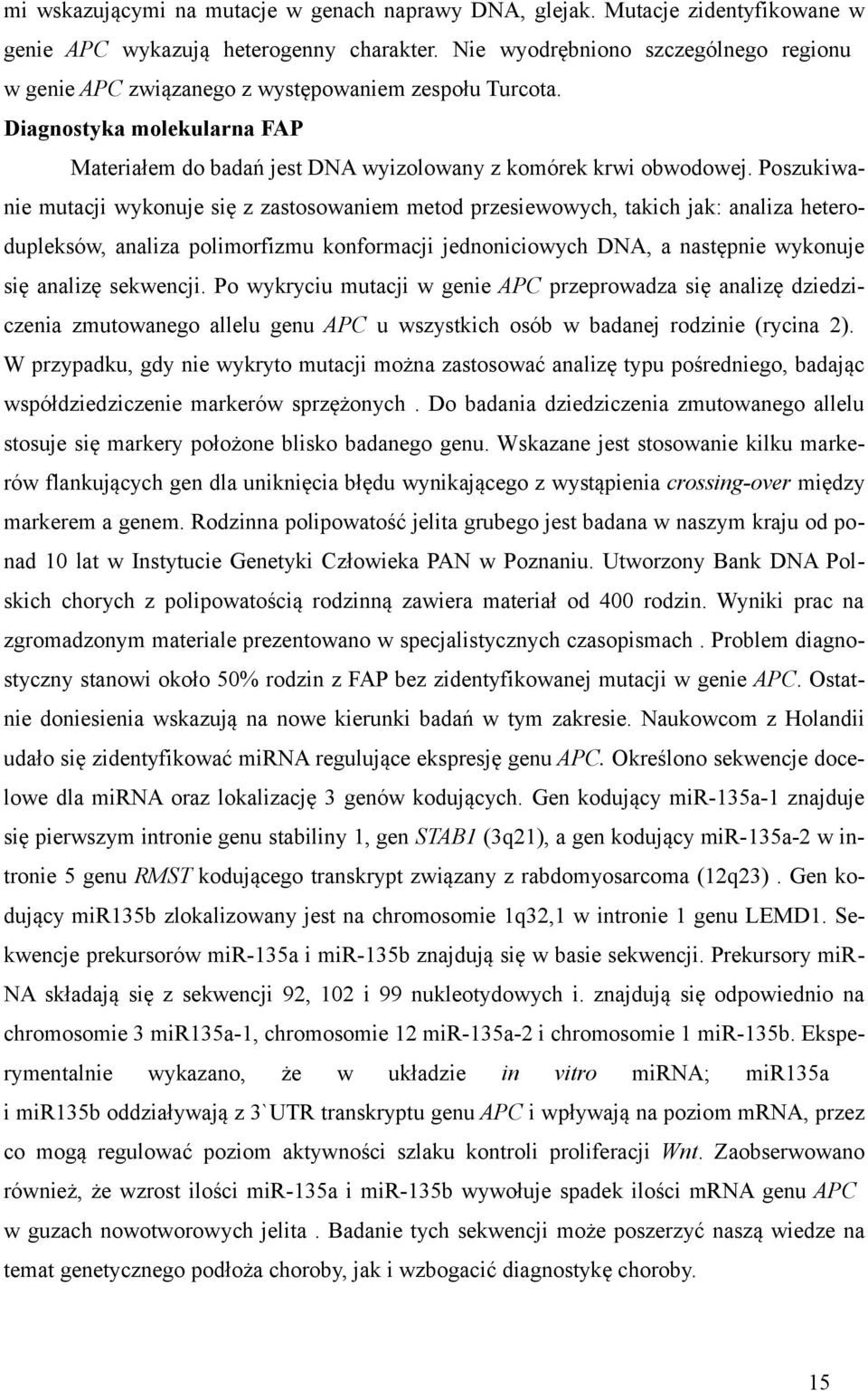 Poszukiwanie mutacji wykonuje się z zastosowaniem metod przesiewowych, takich jak: analiza heterodupleksów, analiza polimorfizmu konformacji jednoniciowych DNA, a następnie wykonuje się analizę