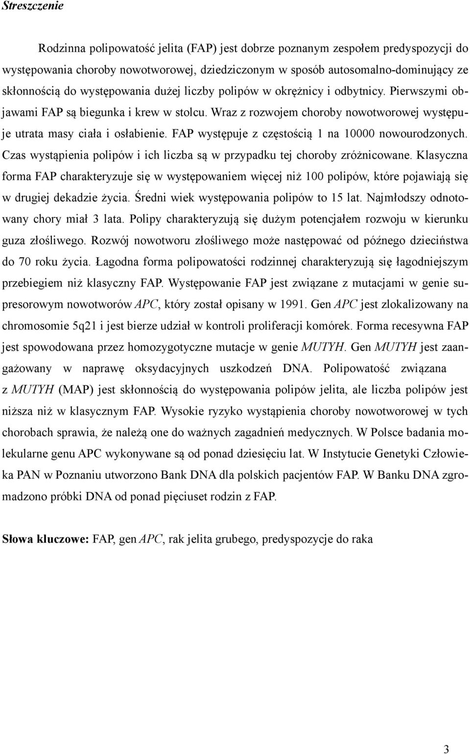 FAP występuje z częstością 1 na 10000 nowourodzonych. Czas wystąpienia polipów i ich liczba są w przypadku tej choroby zróżnicowane.