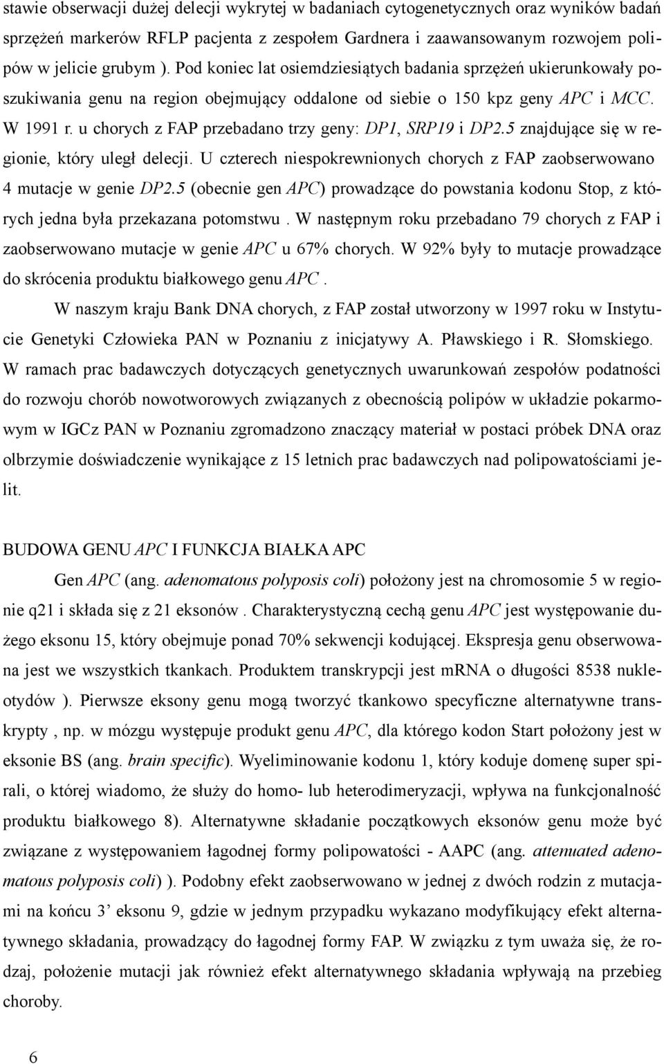 u chorych z FAP przebadano trzy geny: DP1, SRP19 i DP2.5 znajdujące się w regionie, który uległ delecji. U czterech niespokrewnionych chorych z FAP zaobserwowano 4 mutacje w genie DP2.