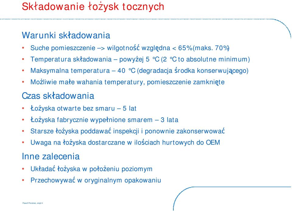 temperatury, pomieszczenie zamknięte Czas składowania Łożyska otwarte bez smaru 5 lat Łożyska fabrycznie wypełnione smarem 3 lata Starsze łożyska poddawać