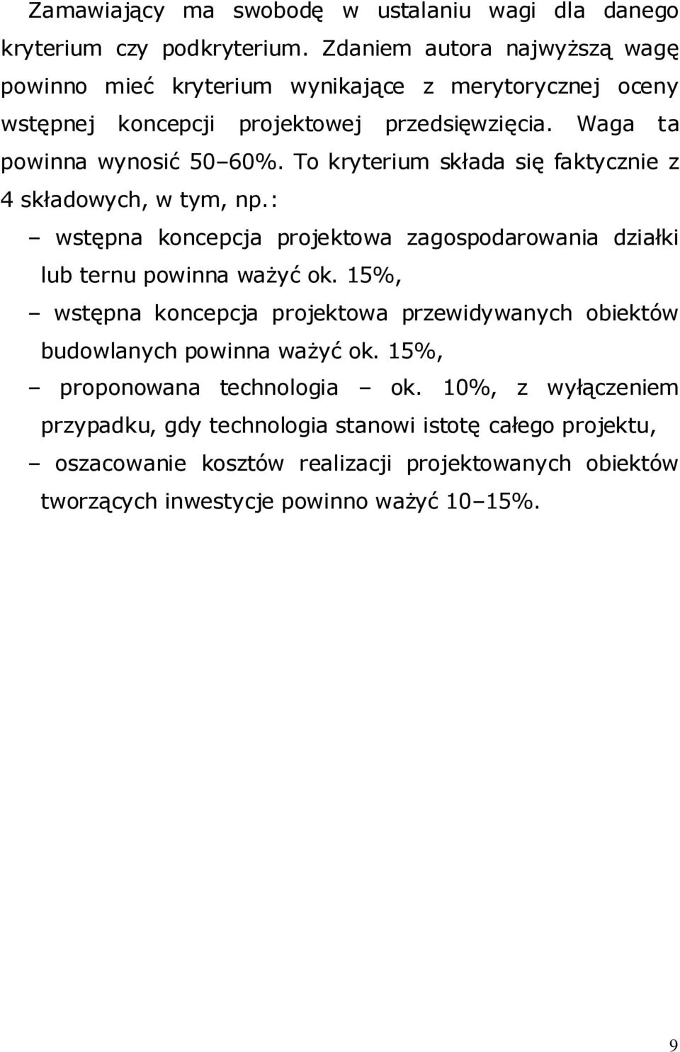 To kryterium składa się faktycznie z 4 składowych, w tym, np.: wstępna koncepcja projektowa zagospodarowania działki lub ternu powinna ważyć ok.