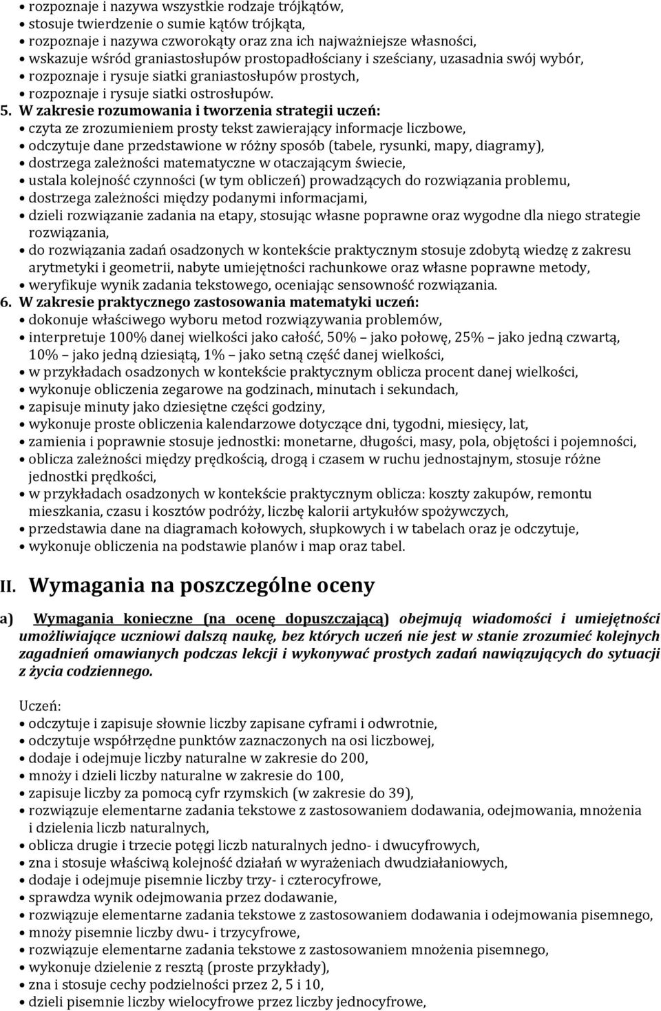 W zakresie rozumowania i tworzenia strategii uczeń: czyta ze zrozumieniem prosty tekst zawierający informacje liczbowe, odczytuje dane przedstawione w różny sposób (tabele, rysunki, mapy, diagramy),