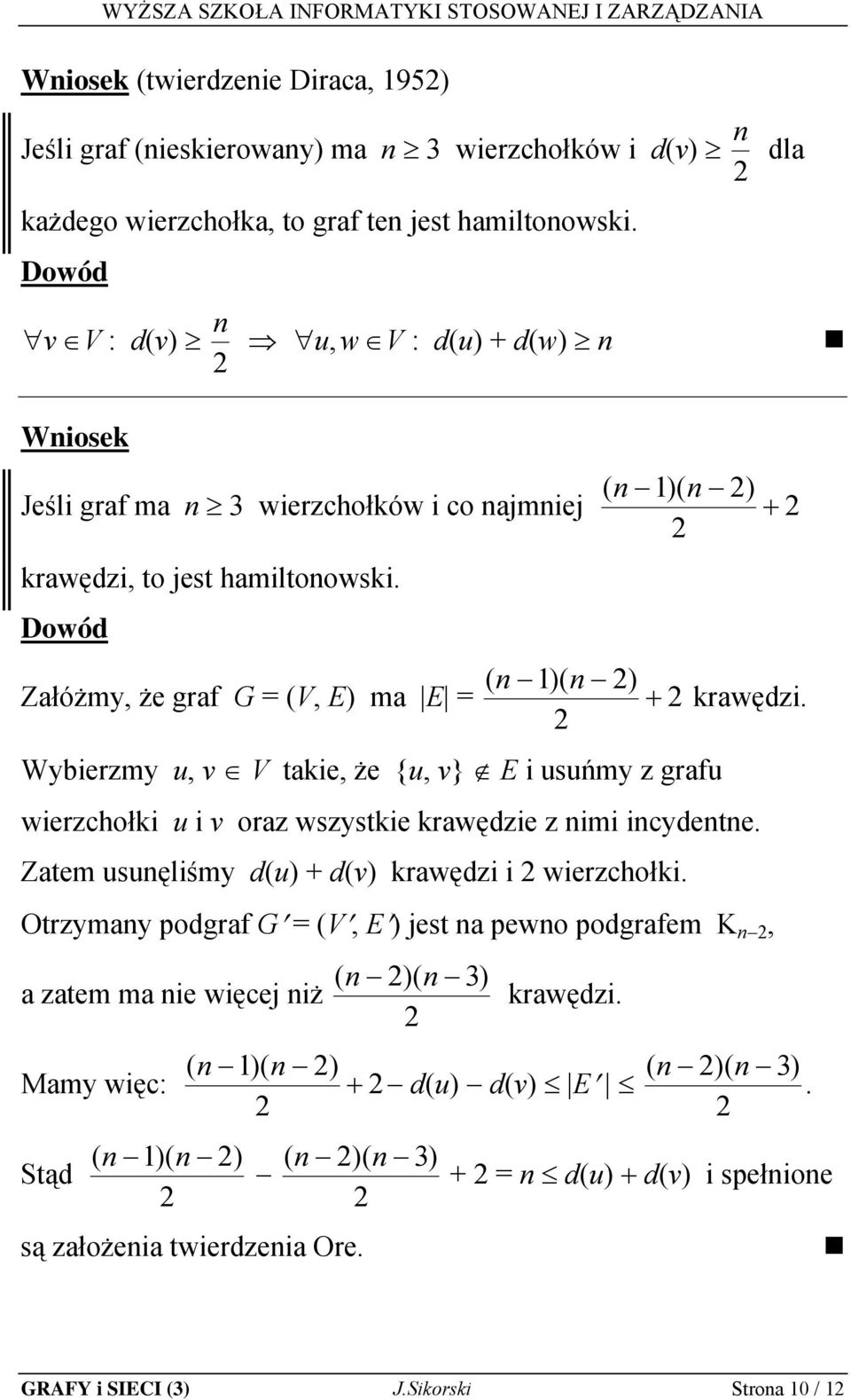 Dowód ( n )( n ) Załóżmy, że graf G = (V, E) ma E = + krawędzi. Wybierzmy u, v V takie, że {u, v} E i usuńmy z grafu wierzchołki u i v oraz wszystkie krawędzie z nimi incydentne.