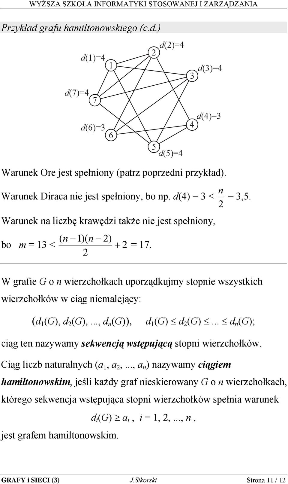 .., d n (G)), d (G) d (G)... d n (G); ciąg ten nazywamy sekwencją wstępującą stopni wierzchołków. Ciąg liczb naturalnych (a, a,.