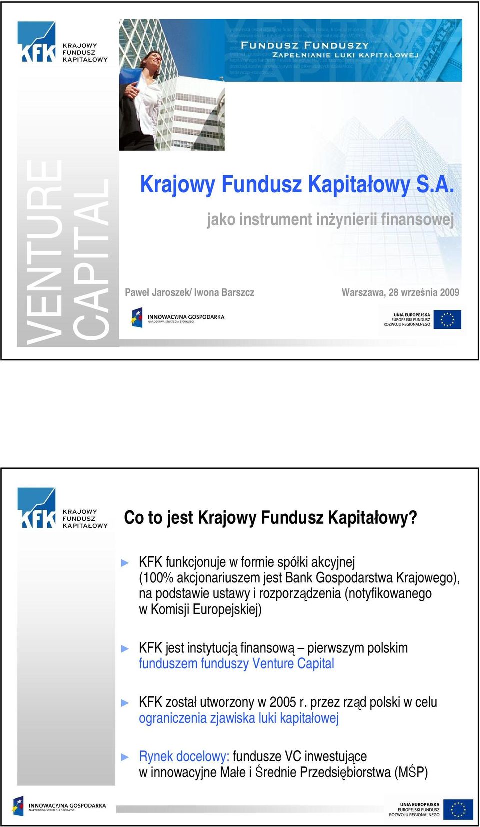 Komisji Europejskiej) KFK jest instytucj finansow pierwszym polskim funduszem funduszy Venture Capital KFK zosta utworzony w 2005 r.