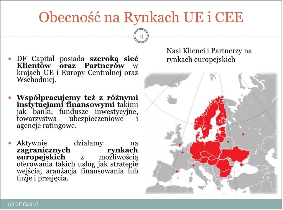 Nasi Klienci i Partnerzy na rynkach europejskich Współpracujemy też z różnymi instytucjami finansowymi takimi jak banki,