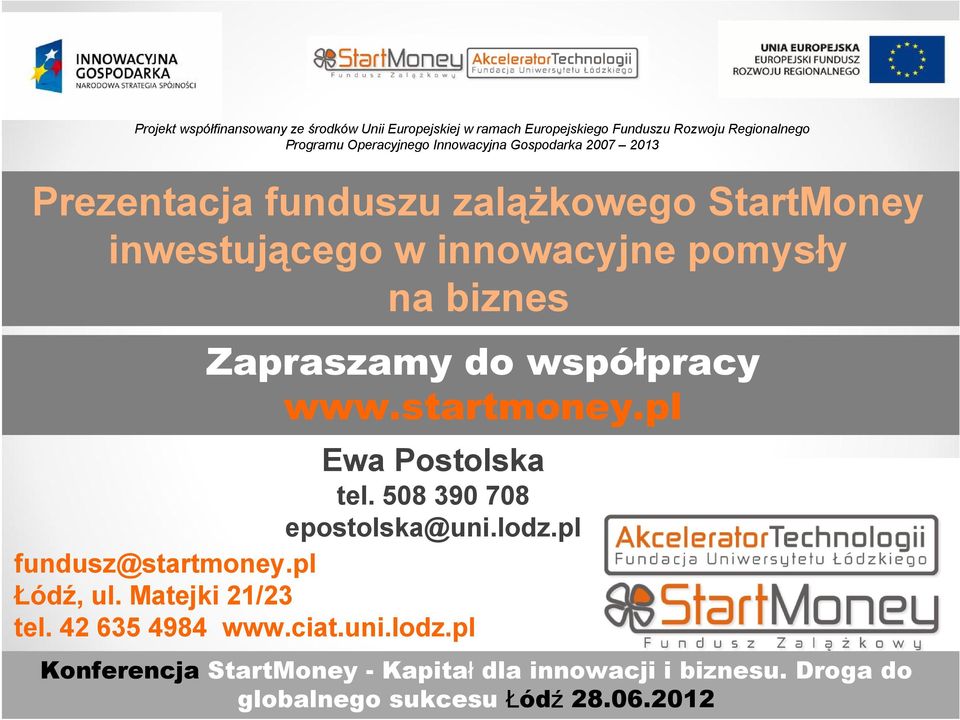 Zapraszamy do współpracy Ewa Postolska tel. 508 390 708 epostolska@uni.lodz.pl fundusz@startmoney.pl Łódź, ul. Matejki 21/23 tel.