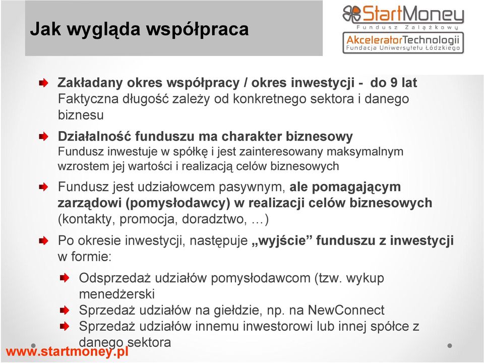 pomagającym zarządowi (pomysłodawcy) w realizacji celów biznesowych (kontakty, promocja, doradztwo, ) Po okresie inwestycji, następuje wyjście funduszu z inwestycji w