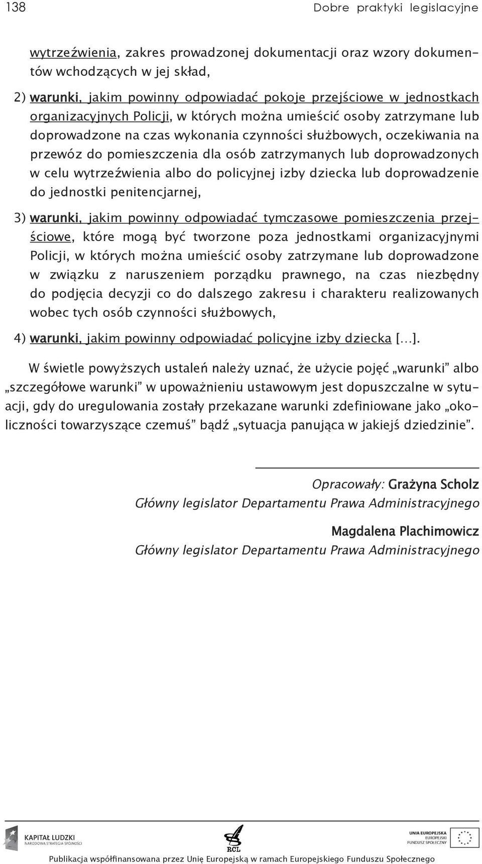 doprowadzonych w celu wytrzeźwienia albo do policyjnej izby dziecka lub doprowadzenie do jednostki penitencjarnej, 3) warunki, jakim powinny odpowiadać tymczasowe pomieszczenia przejściowe, które