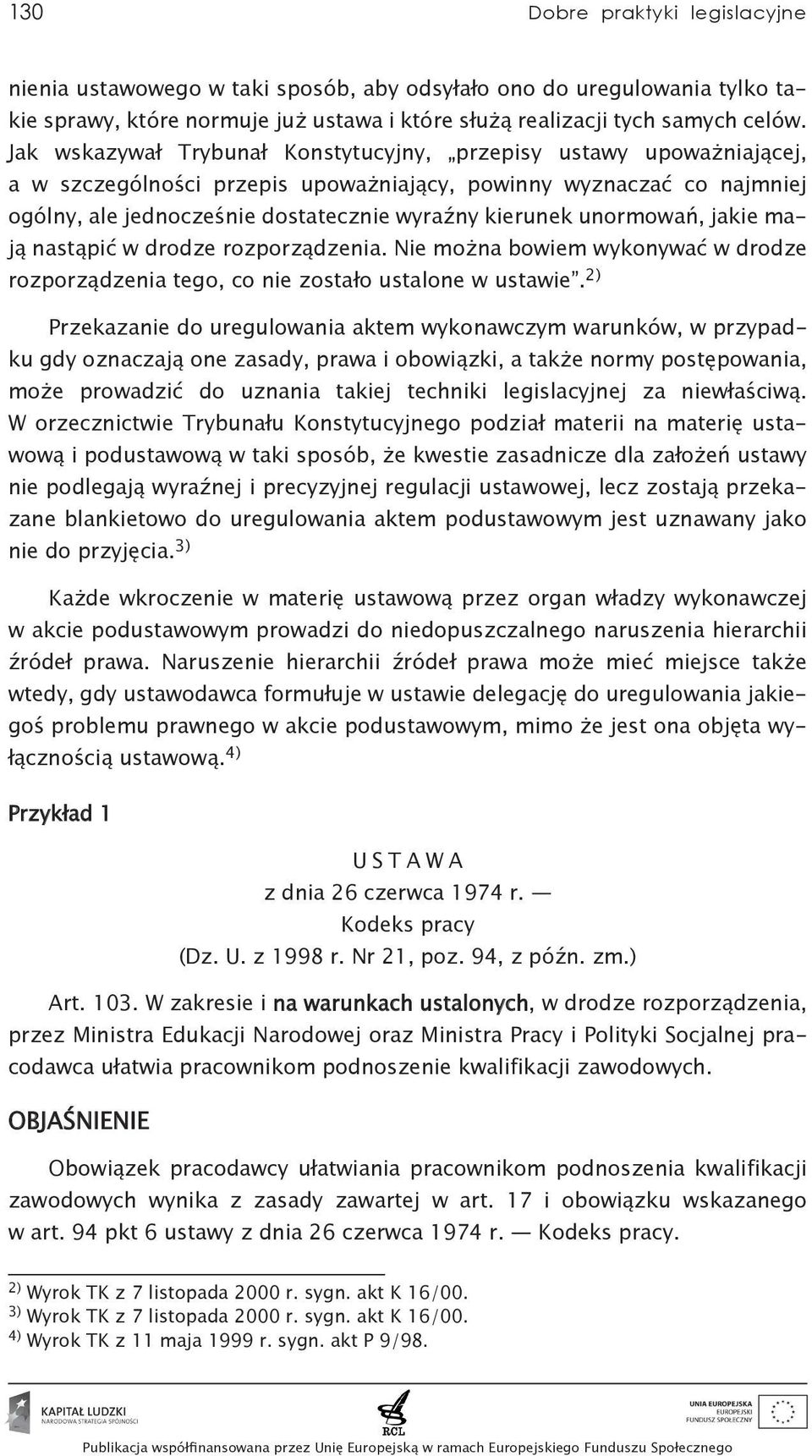 unormowań, jakie mają nastąpić w drodze rozporządzenia. Nie można bowiem wykonywać w drodze rozporządzenia tego, co nie zostało ustalone w ustawie.