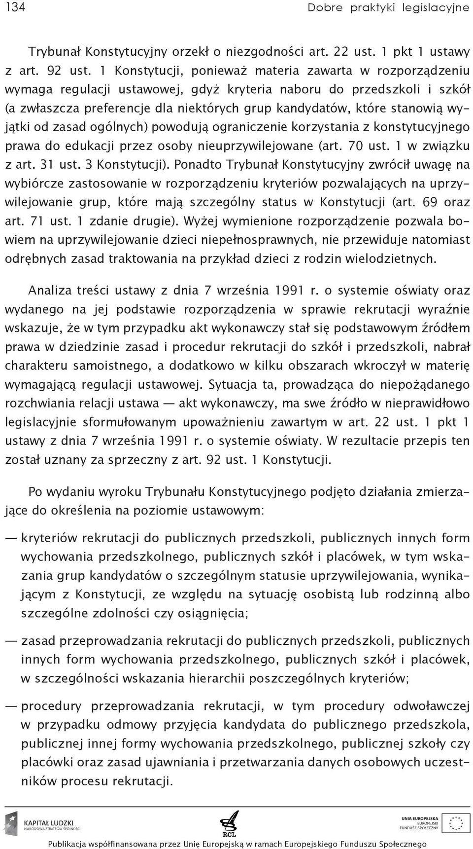 stanowią wyjątki od zasad ogólnych) powodują ograniczenie korzystania z konstytucyjnego prawa do edukacji przez osoby nieuprzywilejowane (art. 70 ust. 1 w związku z art. 31 ust. 3 Konstytucji).