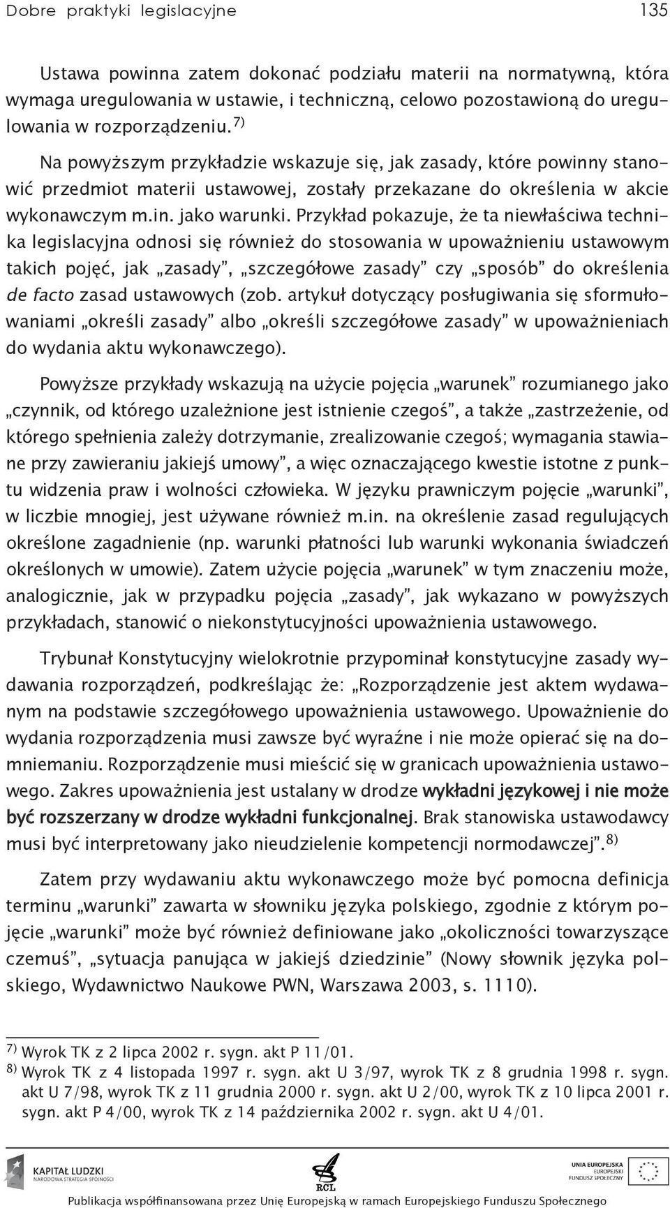 Przykład pokazuje, że ta niewłaściwa technika legislacyjna odnosi się również do stosowania w upoważnieniu ustawowym takich pojęć, jak zasady, szczegółowe zasady czy sposób do określenia de facto