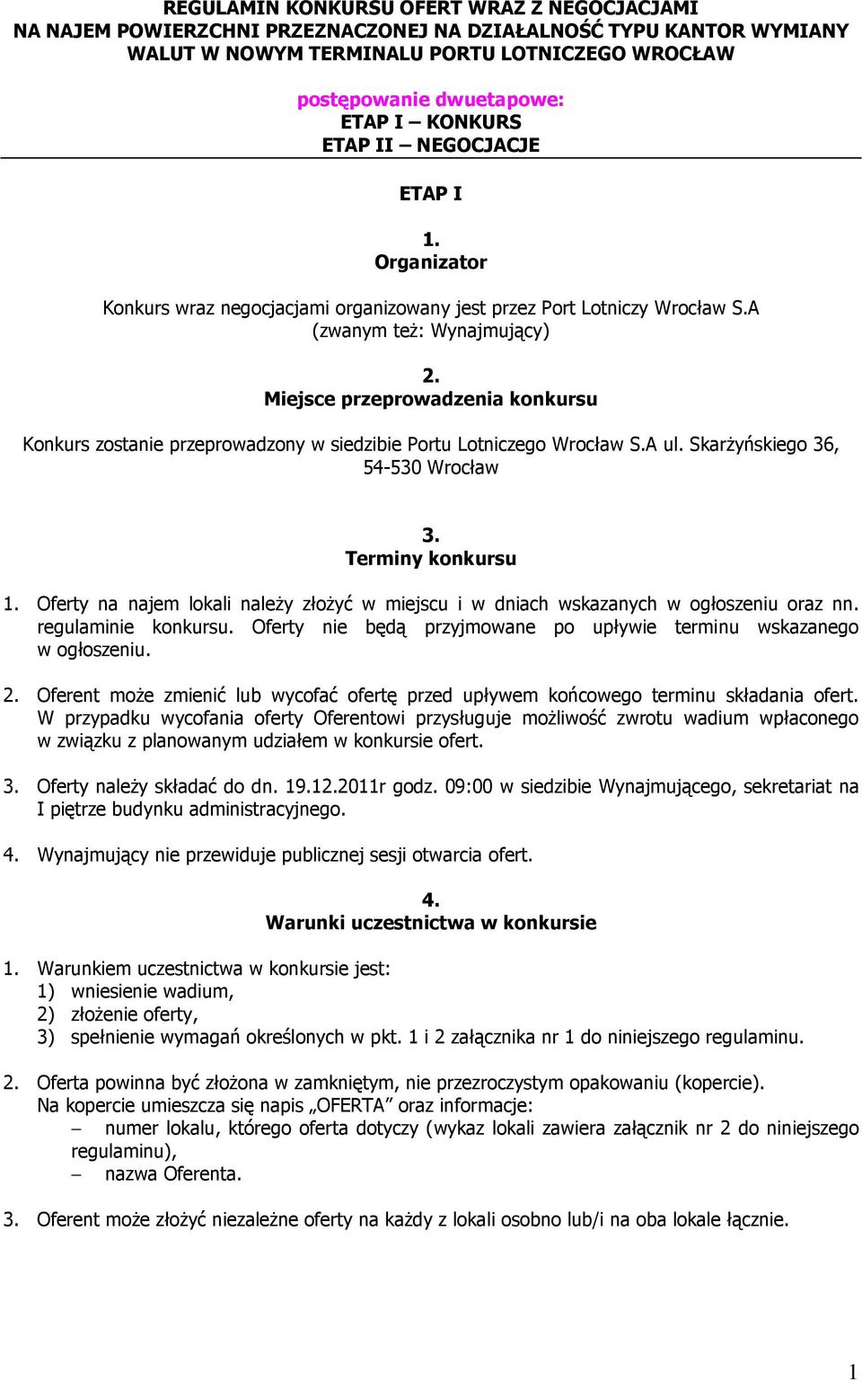 Miejsce przeprowadzenia konkursu Konkurs zostanie przeprowadzony w siedzibie Portu Lotniczego Wrocław S.A ul. SkarŜyńskiego 36, 54-530 Wrocław 3. Tery konkursu 1.